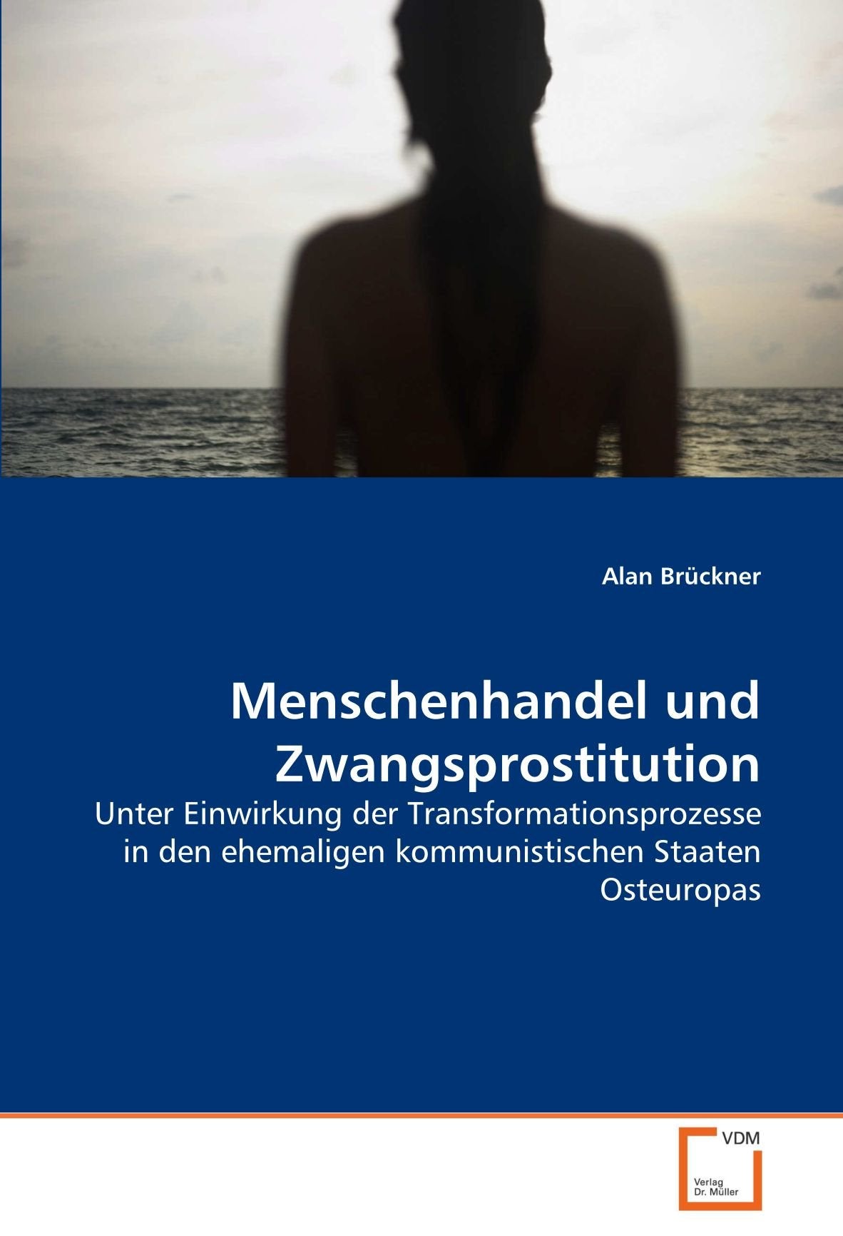 Menschenhandel und Zwangsprostitution: Unter Einwirkung der Transformationsprozesse in den ehemaligen kommunistischen Staaten Osteuropas Law