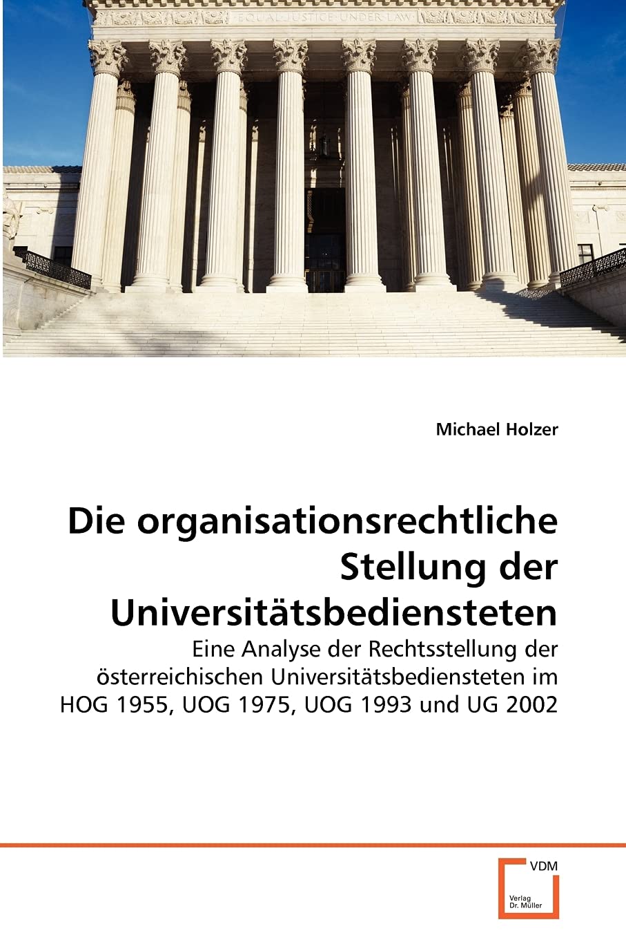 Die organisationsrechtliche Stellung der Universitätsbediensteten: Eine Analyse der Rechtsstellung der österreichischen Universitätsbediensteten im HOG 1955, UOG 1975, UOG 1993 und UG 2002 Law
