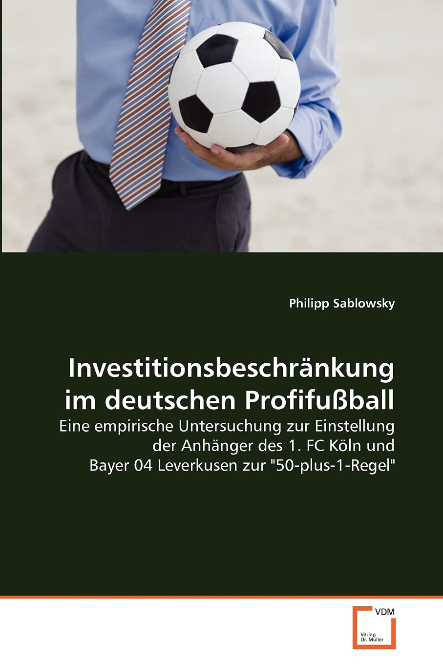 Investitionsbeschränkung im deutschen Profifußball: Eine empirische Untersuchung zur Einstellung der Anhänger des 1. FC Köln und Bayer 04 Leverkusen zur "50-plus-1-Regel" Leisure & Fun