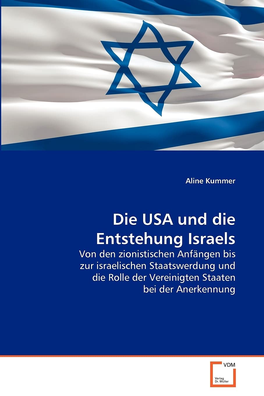 Die USA und die Entstehung Israels: Von den zionistischen Anfängen bis zur israelischen Staatswerdung und die Rolle der Vereinigten Staaten bei der Anerkennung Politics & History