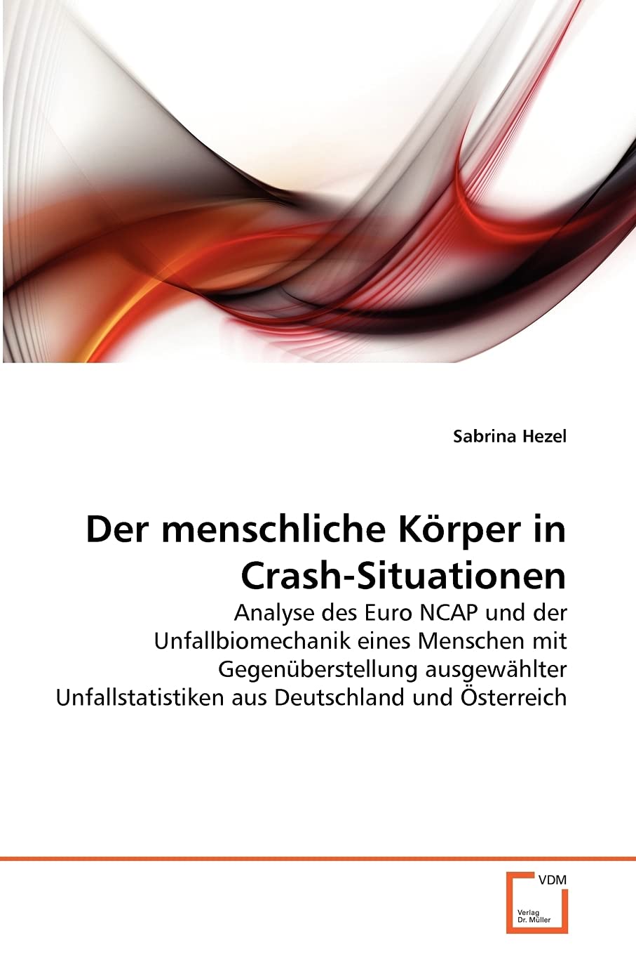 Der menschliche Körper in Crash-Situationen: Analyse des Euro NCAP und der Unfallbiomechanik eines Menschen mit Gegenüberstellung ausgewählter Unfallstatistiken aus Deutschland und Österreich Business & Technology