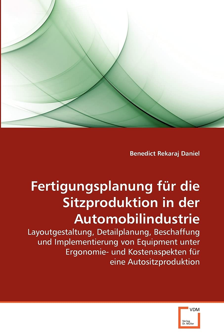 Fertigungsplanung für die Sitzproduktion in der Automobilindustrie: Layoutgestaltung, Detailplanung, Beschaffung und Implementierung von Equipment ... Kostenaspekten für eine Autositzproduktion Business & Technology