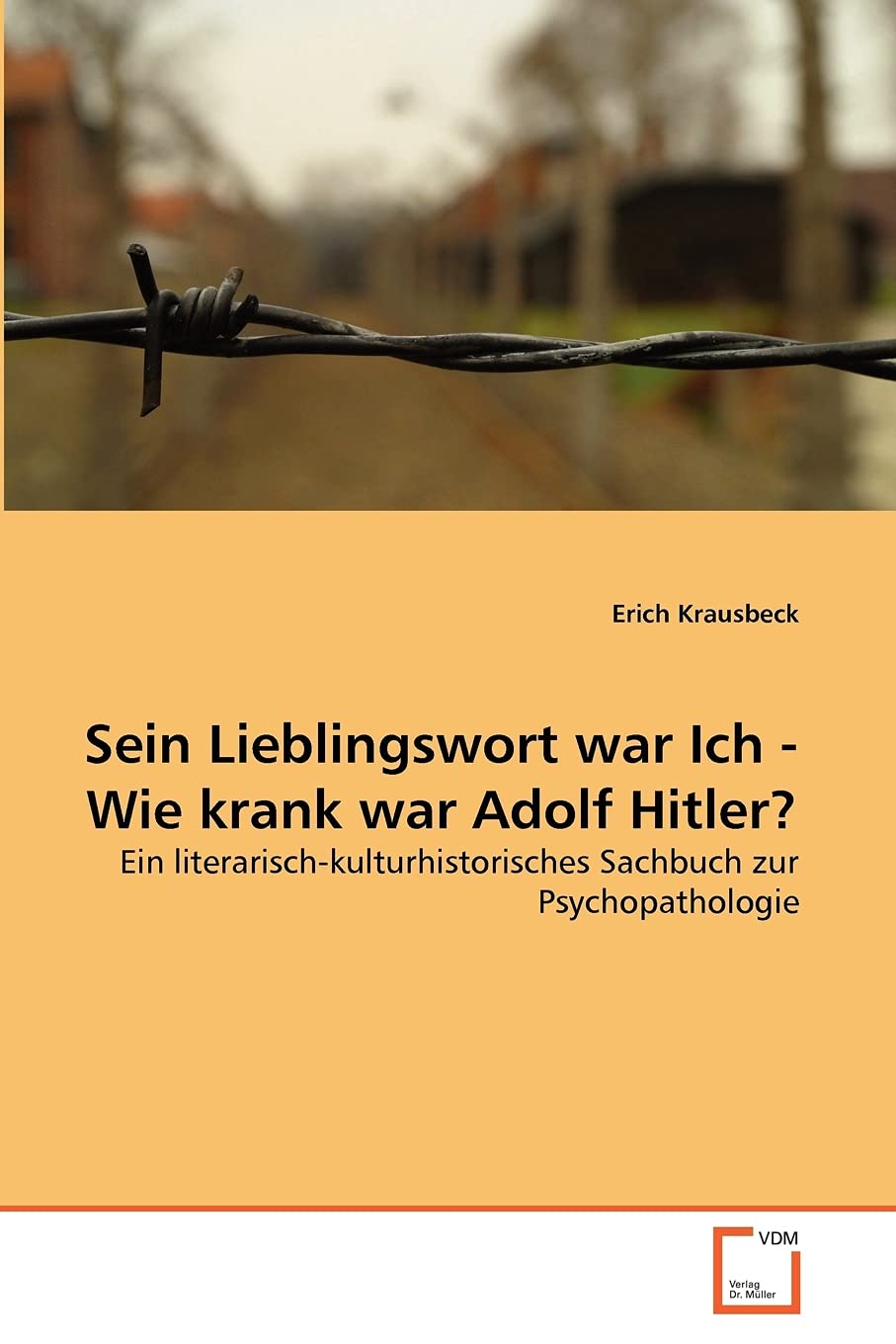 Sein Lieblingswort war Ich - Wie krank war Adolf Hitler?: Ein literarisch-kulturhistorisches Sachbuch zur Psychopathologie Psychology