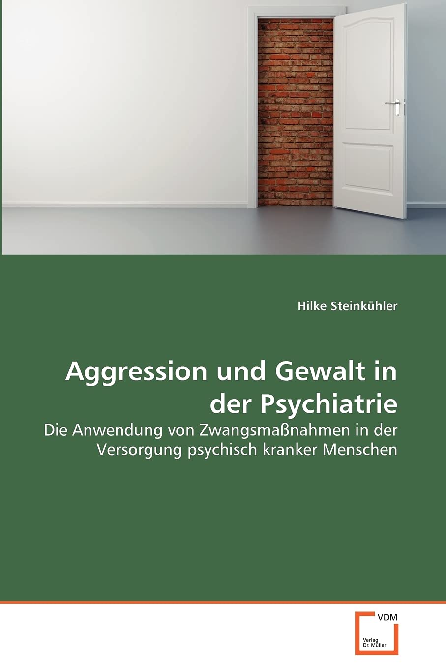 Aggression und Gewalt in der Psychiatrie: Die Anwendung von Zwangsmaßnahmen in der Versorgung psychisch kranker Menschen Learning & Reference