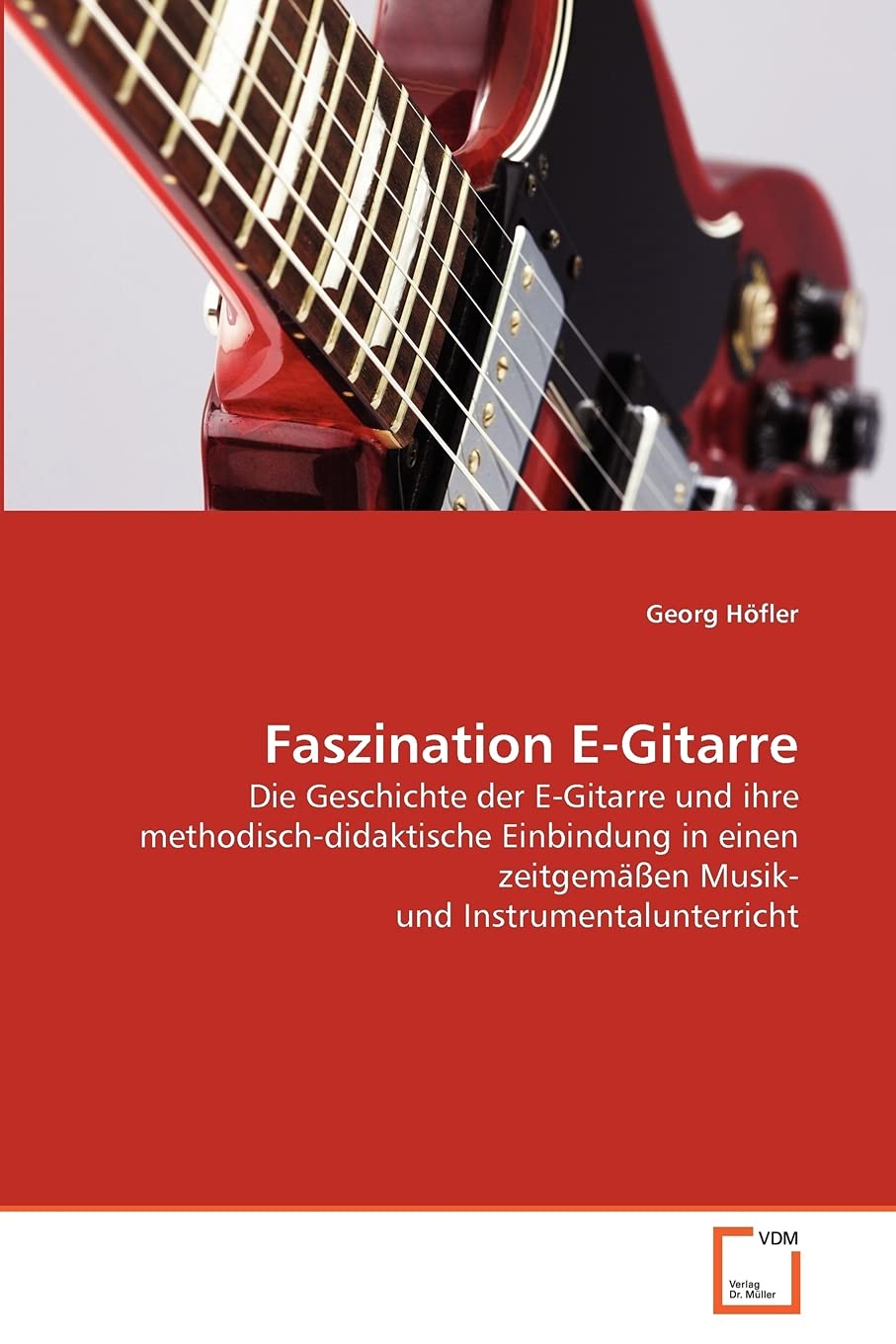 Faszination E-Gitarre: Die Geschichte der E-Gitarre und ihre methodisch-didaktische Einbindung in einen zeitgemäßen Musik- und Instrumentalunterricht Arts & Music