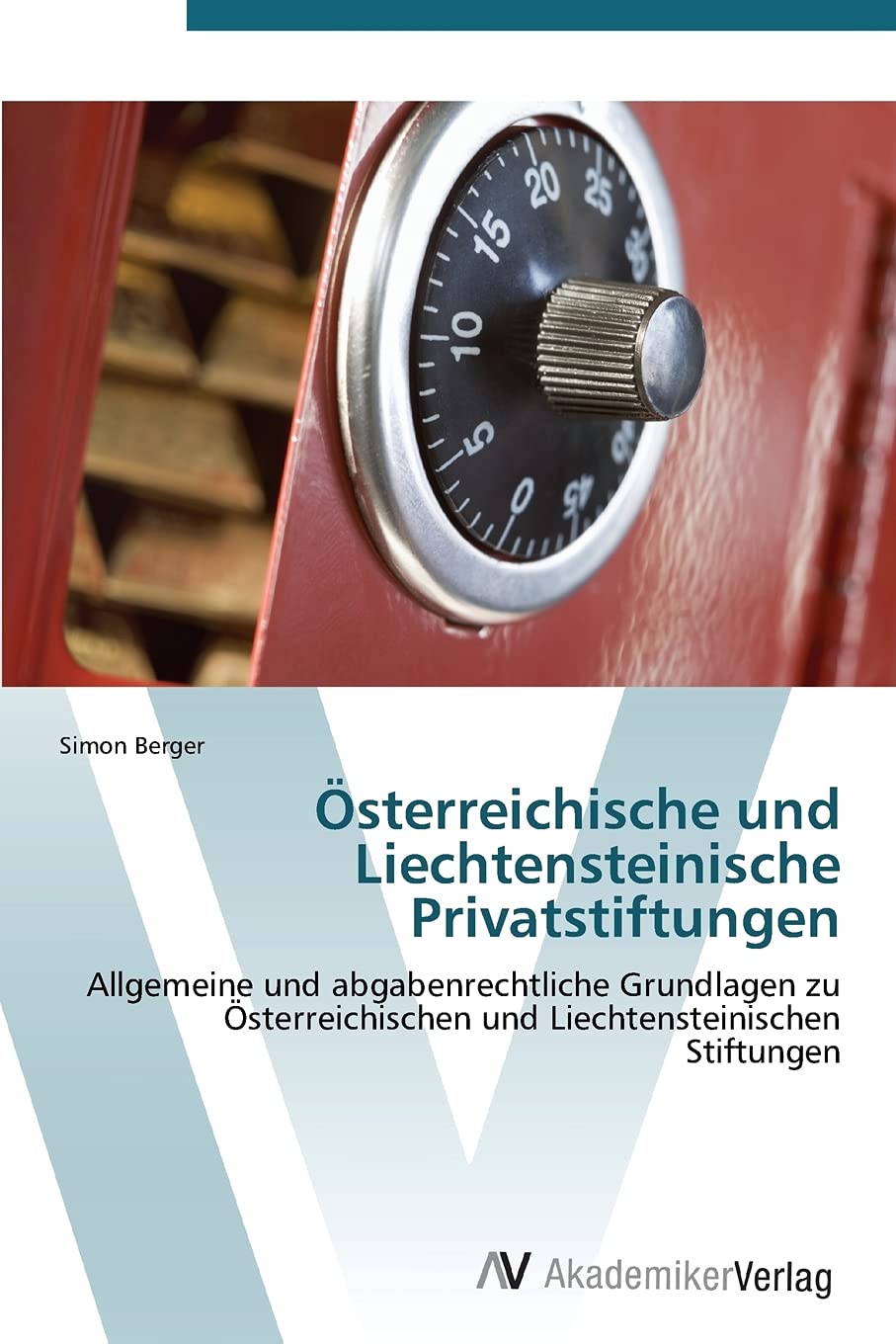 Österreichische und Liechtensteinische Privatstiftungen: Allgemeine und abgabenrechtliche Grundlagen zu Österreichischen und Liechtensteinischen Stiftungen Business, Finance & Career
