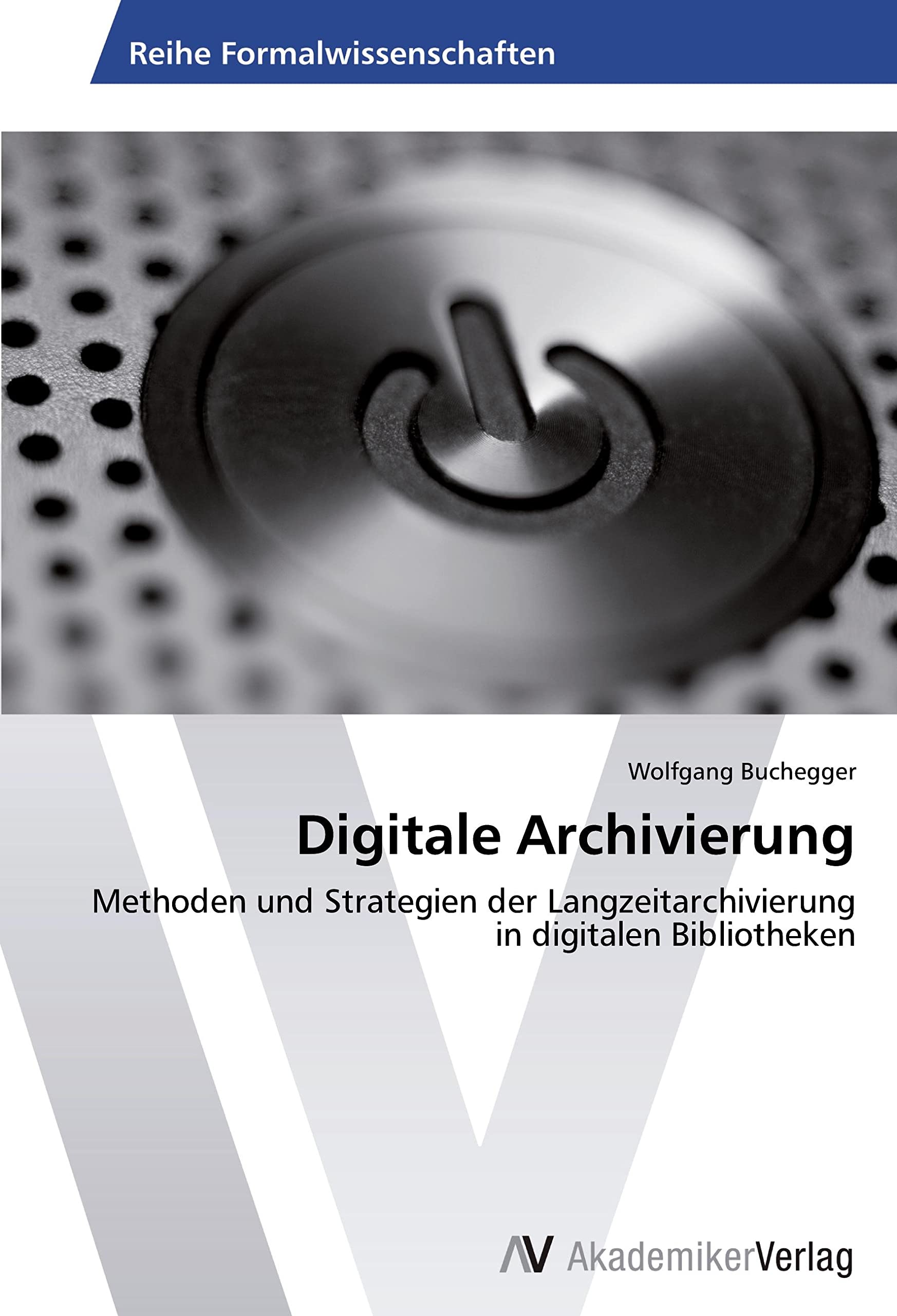 Digitale Archivierung: Methoden und Strategien der Langzeitarchivierung in digitalen Bibliotheken Computer Science