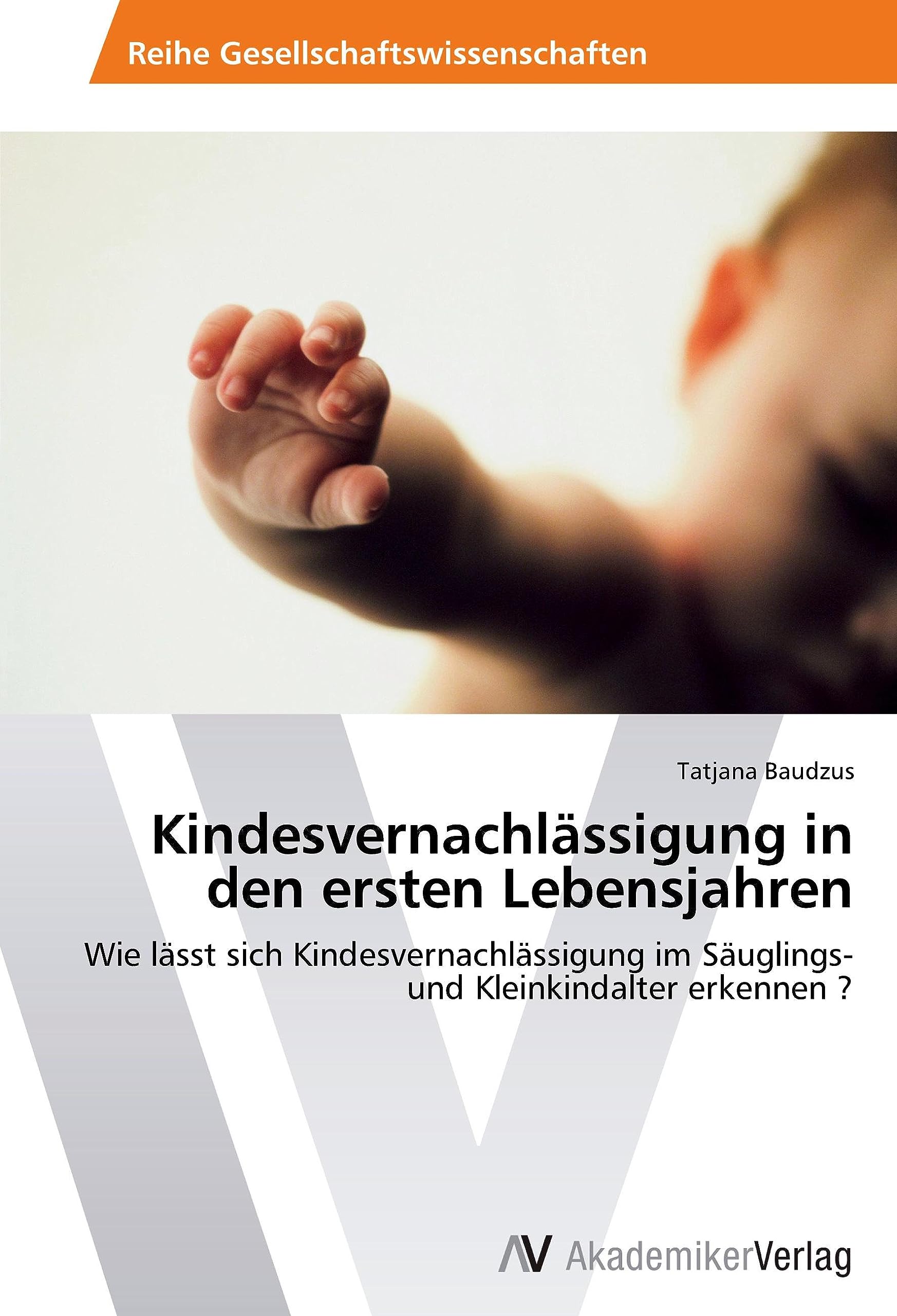 Kindesvernachlässigung in den ersten Lebensjahren: Wie lässt sich Kindesvernachlässigung im Säuglings- und Kleinkindalter erkennen ? Education & Training