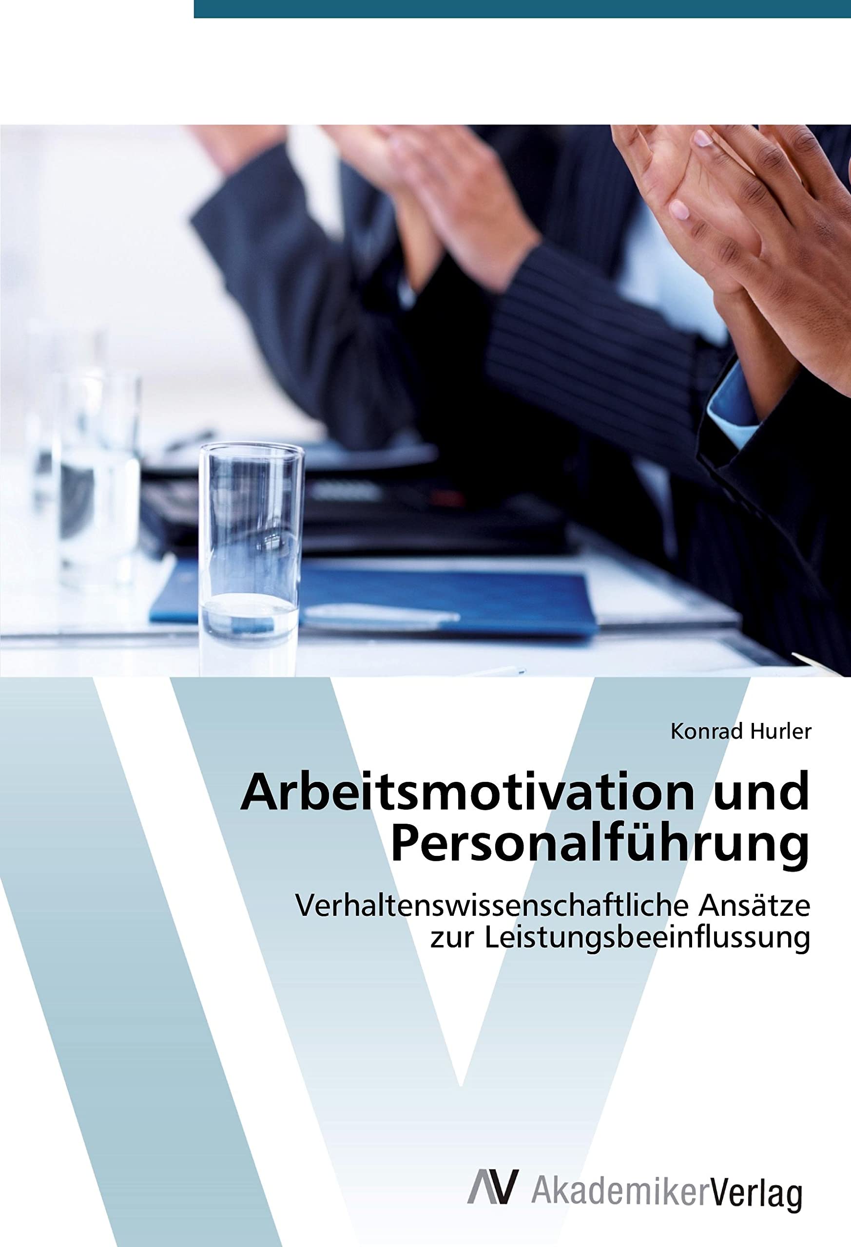 Arbeitsmotivation und Personalführung: Verhaltenswissenschaftliche Ansätze zur Leistungsbeeinflussung Law
