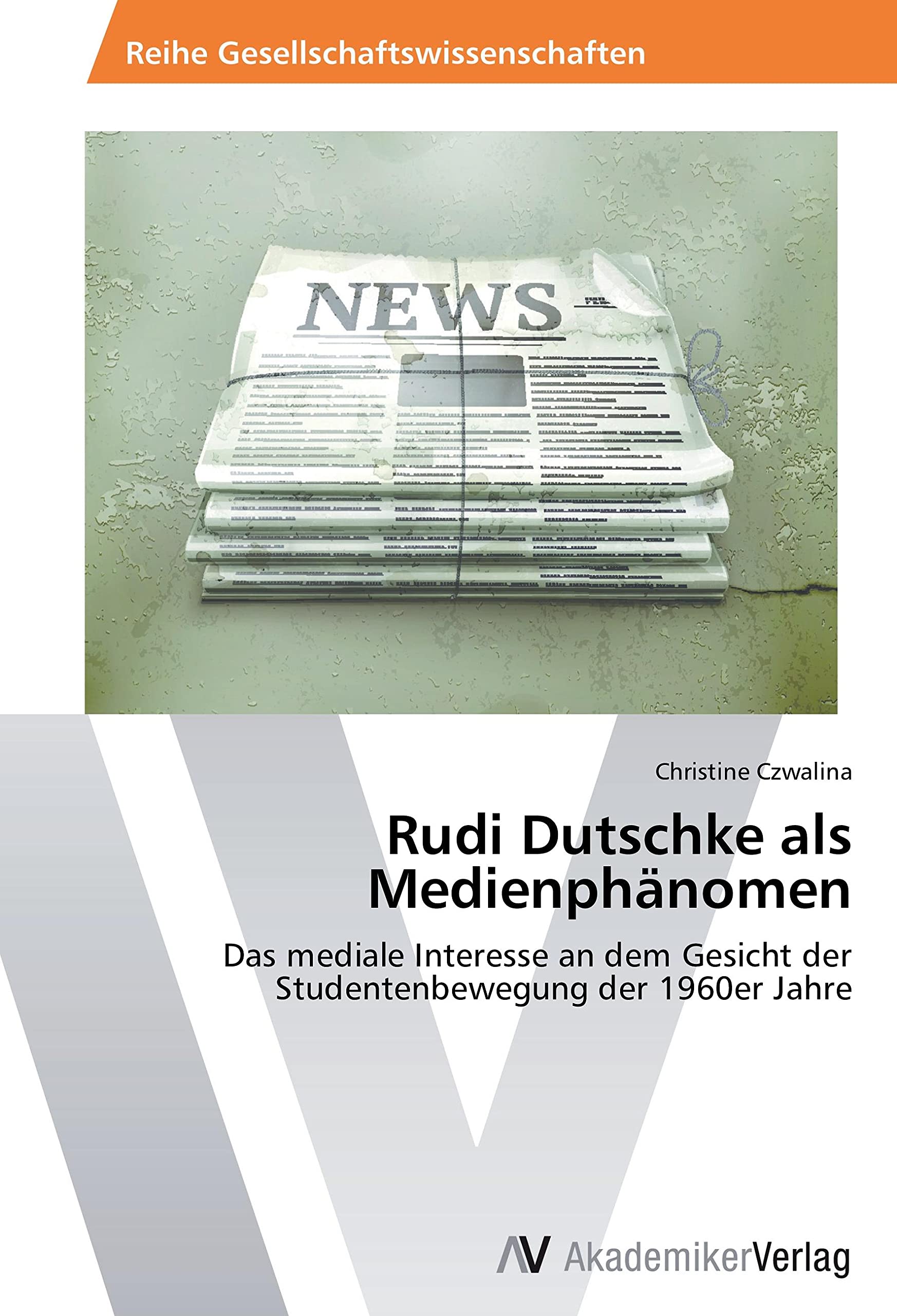 Rudi Dutschke als Medienphänomen: Das mediale Interesse an dem Gesicht der Studentenbewegung der 1960er Jahre Politics & History