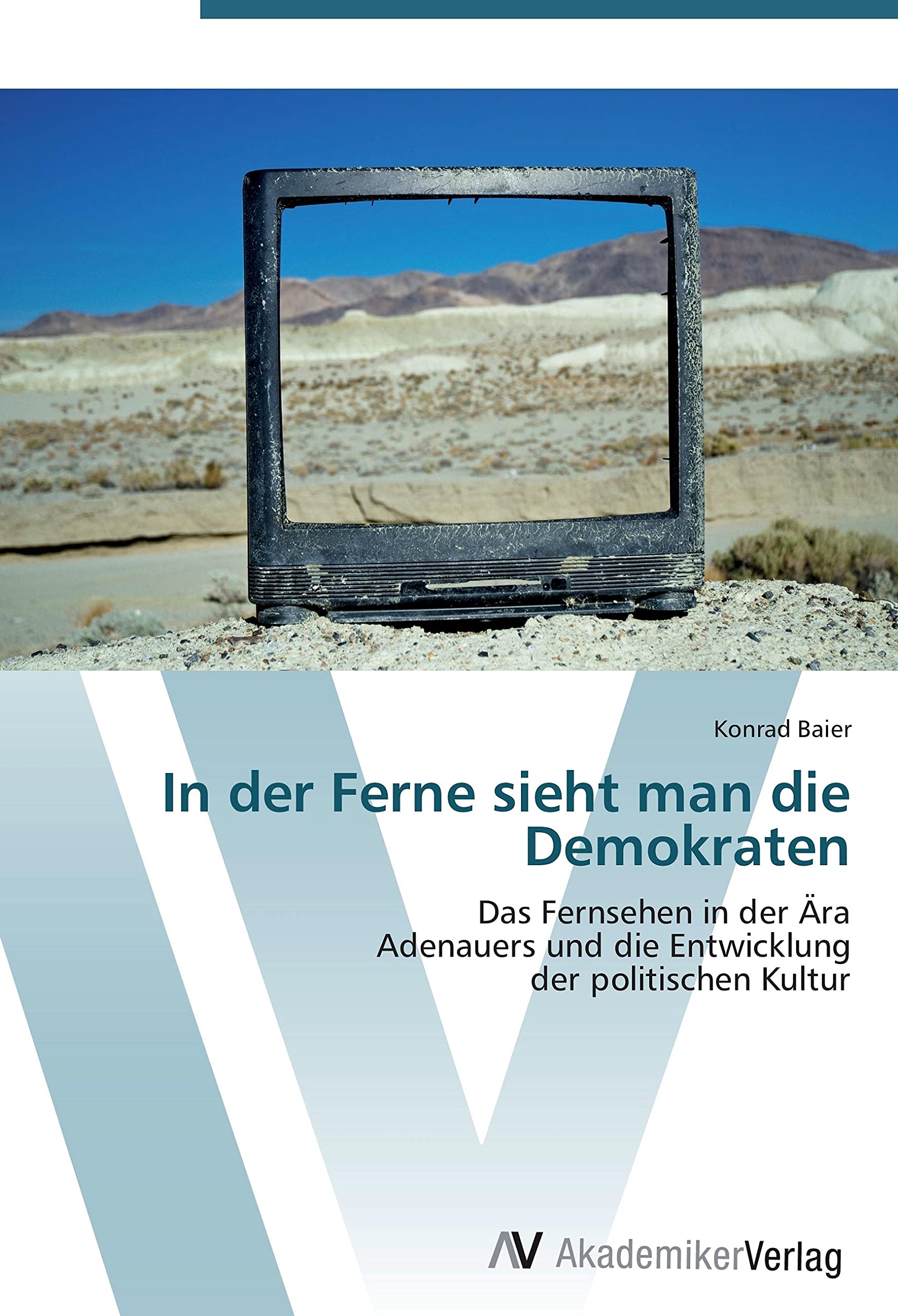 In der Ferne sieht man die Demokraten: Das Fernsehen in der Ära Adenauers und die Entwicklung der politischen Kultur Law