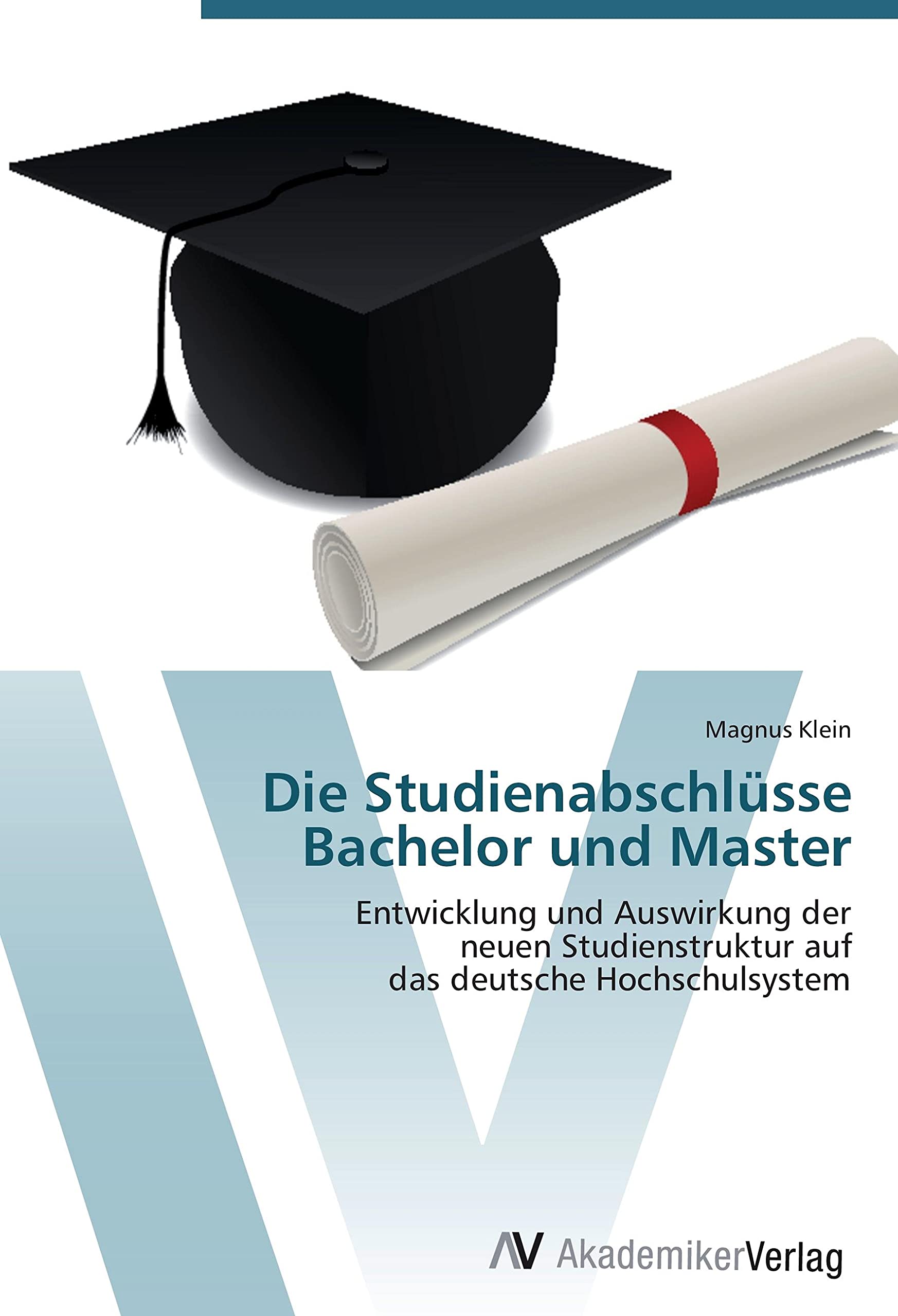 Die Studienabschlüsse Bachelor und Master: Entwicklung und Auswirkung der neuen Studienstruktur auf das deutsche Hochschulsystem Education & Training