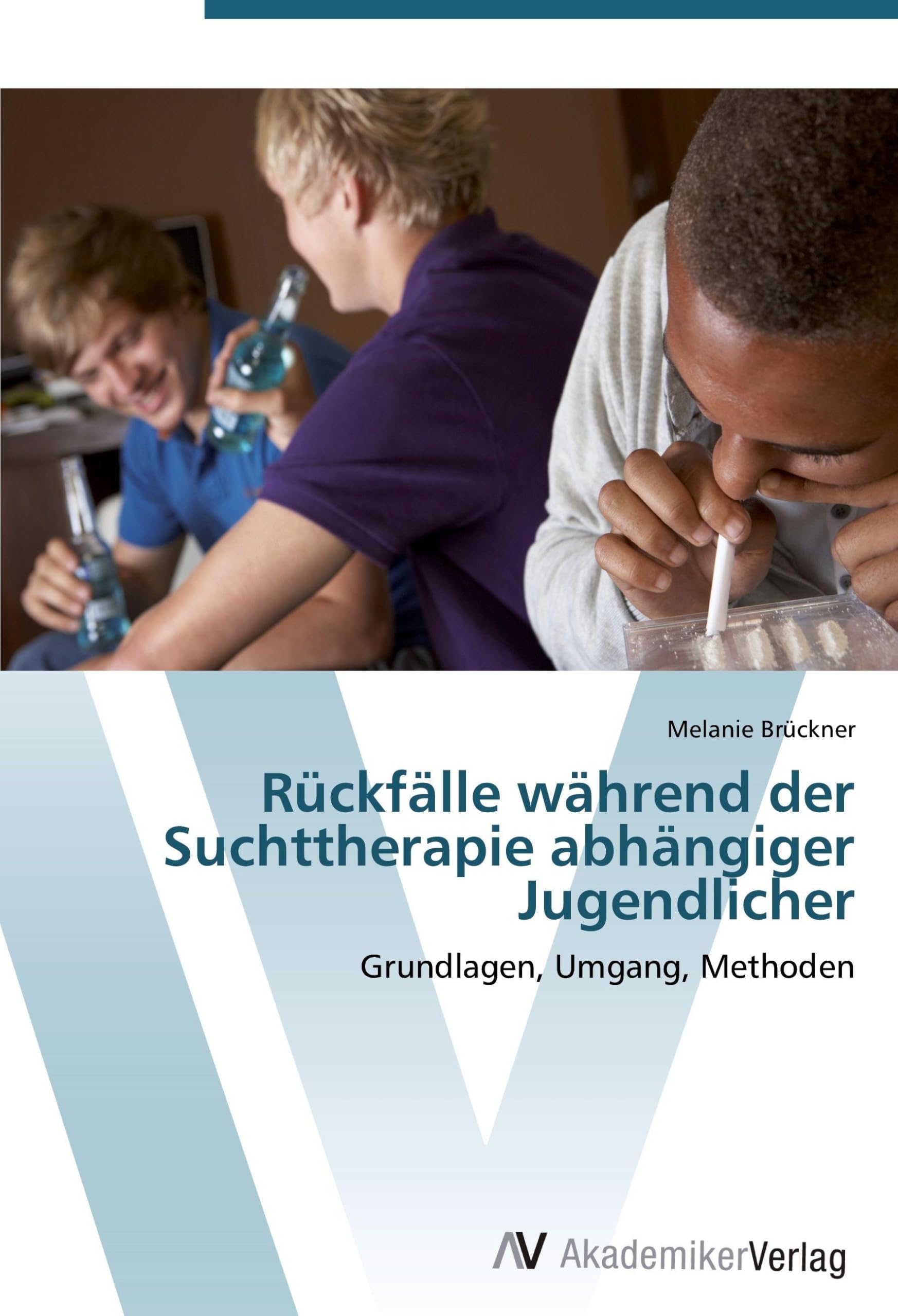 Rückfälle während der Suchttherapie abhängiger Jugendlicher: Grundlagen, Umgang, Methoden Learning & Reference