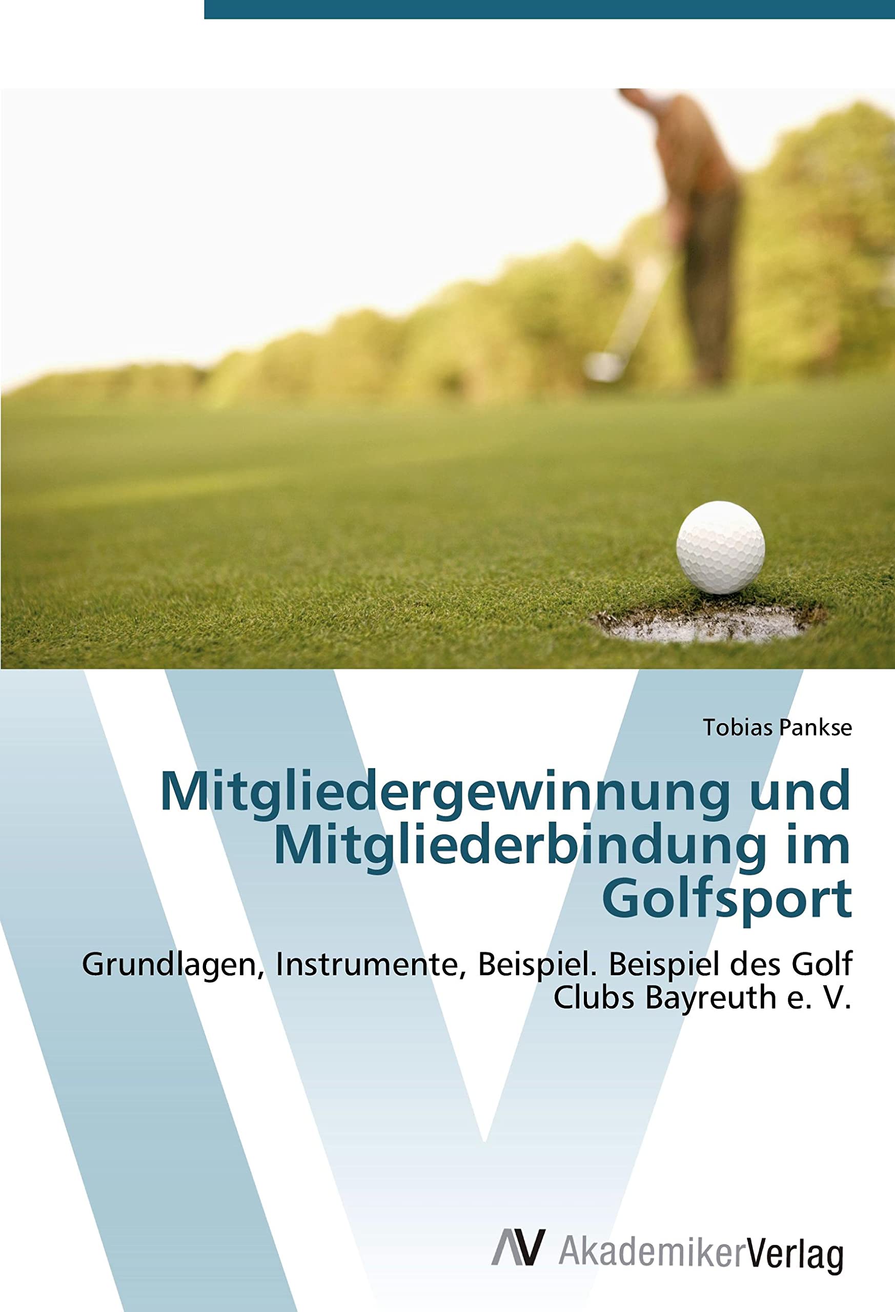 Mitgliedergewinnung und Mitgliederbindung im Golfsport: Grundlagen, Instrumente, Beispiel. Beispiel des Golf Clubs Bayreuth e. V. Leisure & Fun