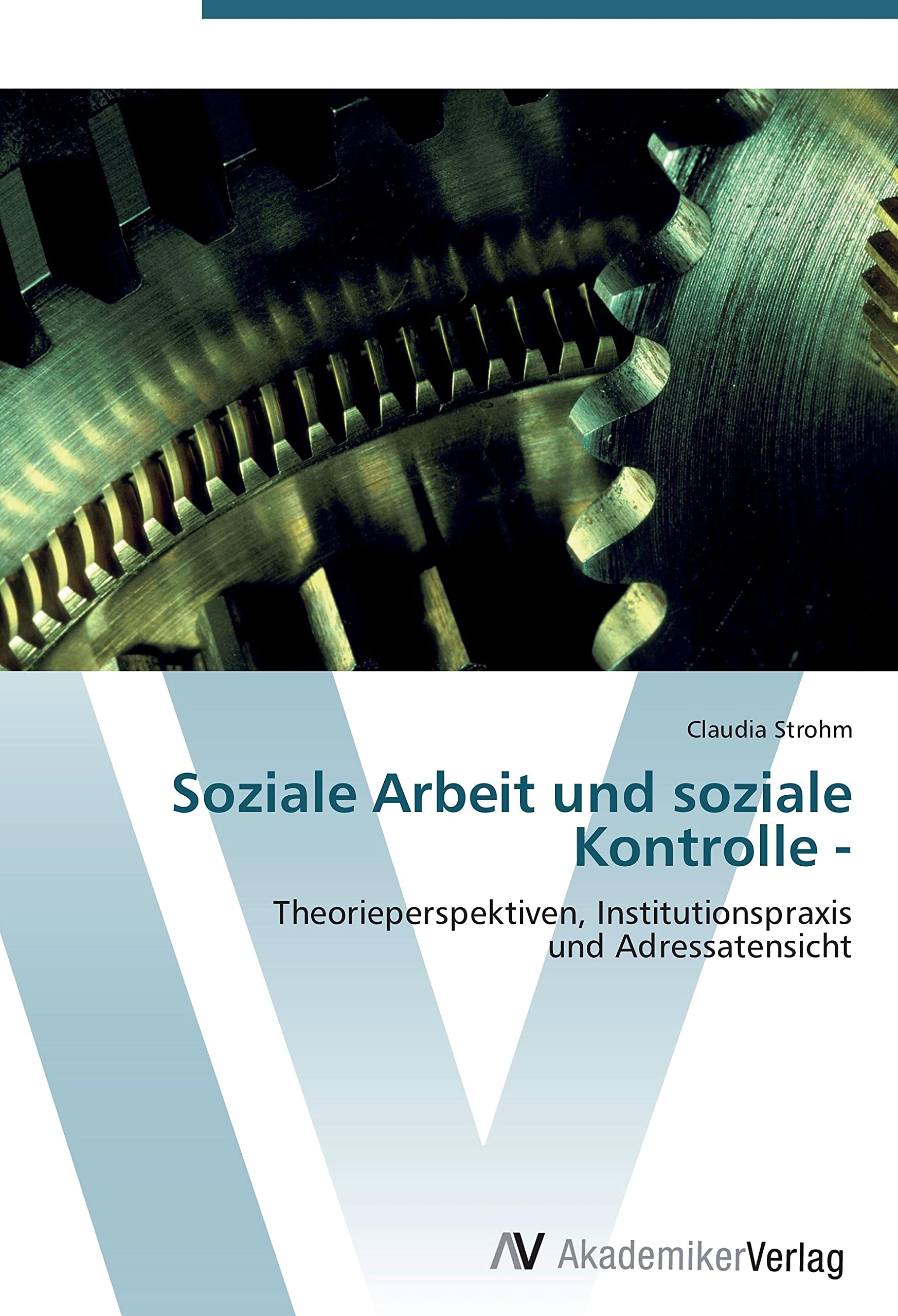 Soziale Arbeit und soziale Kontrolle -: Theorieperspektiven, Institutionspraxis und Adressatensicht Social Sciences