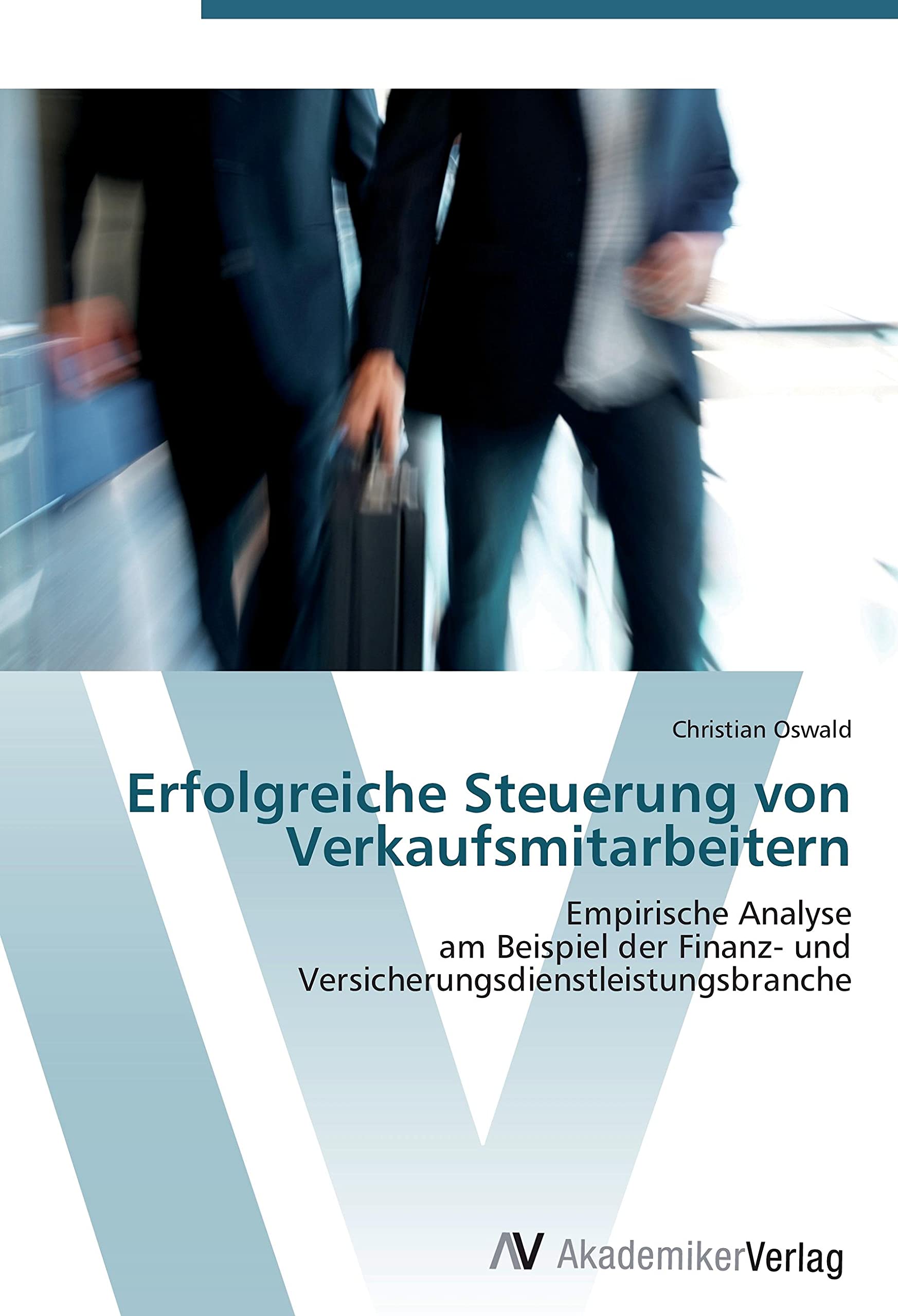 Erfolgreiche Steuerung von Verkaufsmitarbeitern: Empirische Analyse am Beispiel der Finanz- und Versicherungsdienstleistungsbranche Law