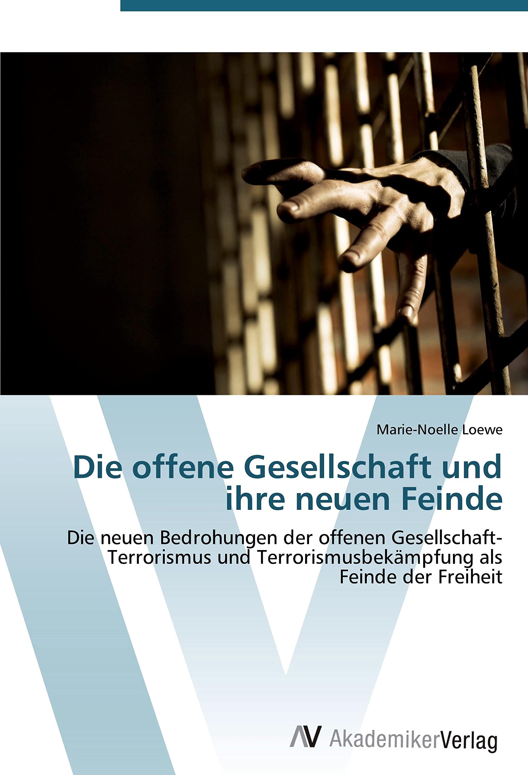 Die offene Gesellschaft und ihre neuen Feinde: Die neuen Bedrohungen der offenen Gesellschaft-Terrorismus und Terrorismusbekämpfung als Feinde der Freiheit Law