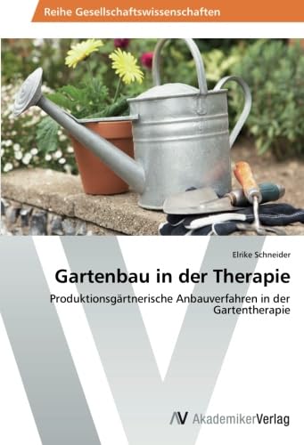Gartenbau in der Therapie: Produktionsgärtnerische Anbauverfahren in der Gartentherapie Natural Sciences