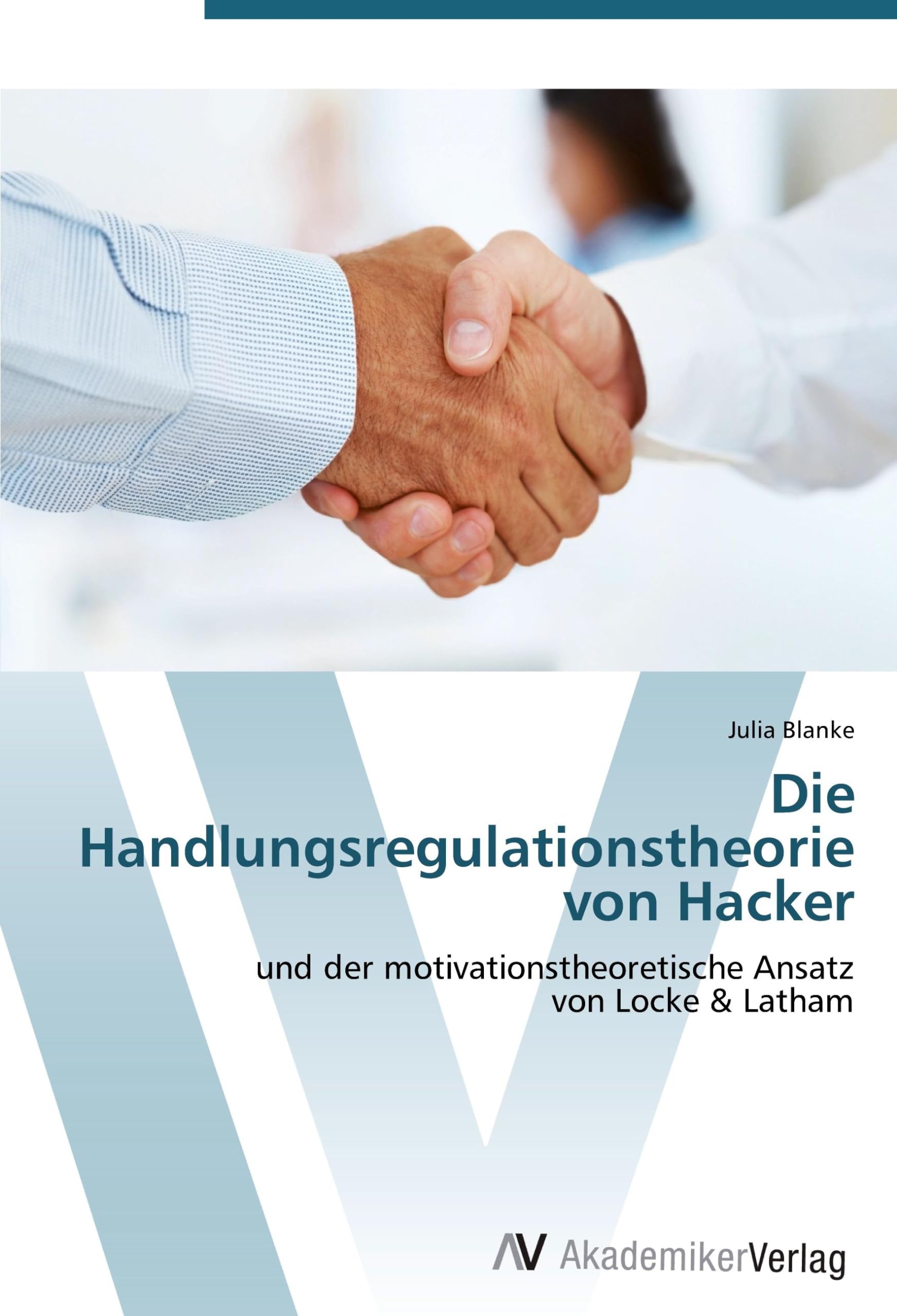 Die Handlungsregulationstheorie von Hacker: und der motivationstheoretische Ansatz von Locke & Latham Psychology