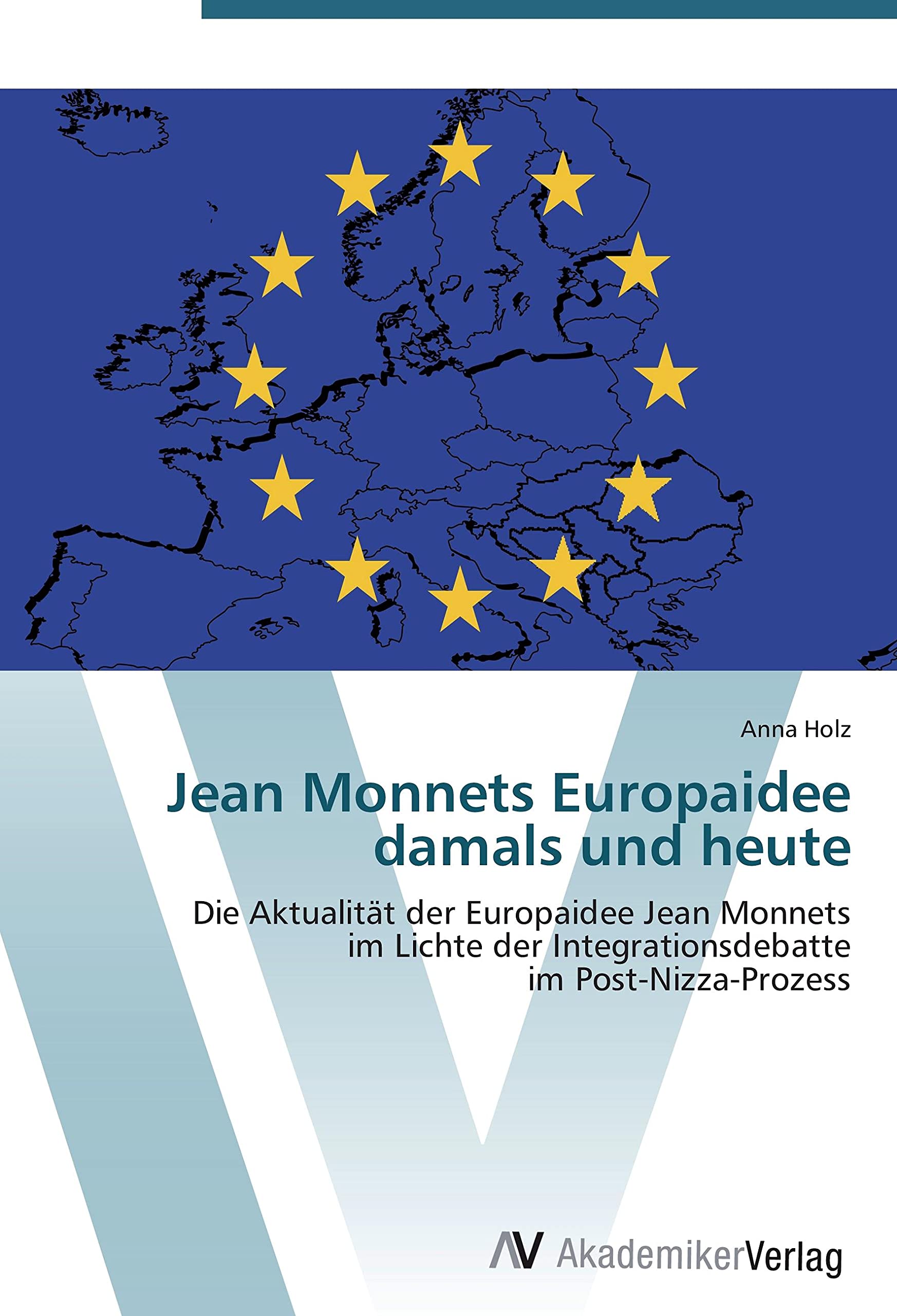 Jean Monnets Europaidee damals und heute: Die Aktualität der Europaidee Jean Monnets im Lichte der Integrationsdebatte im Post-Nizza-Prozess Law