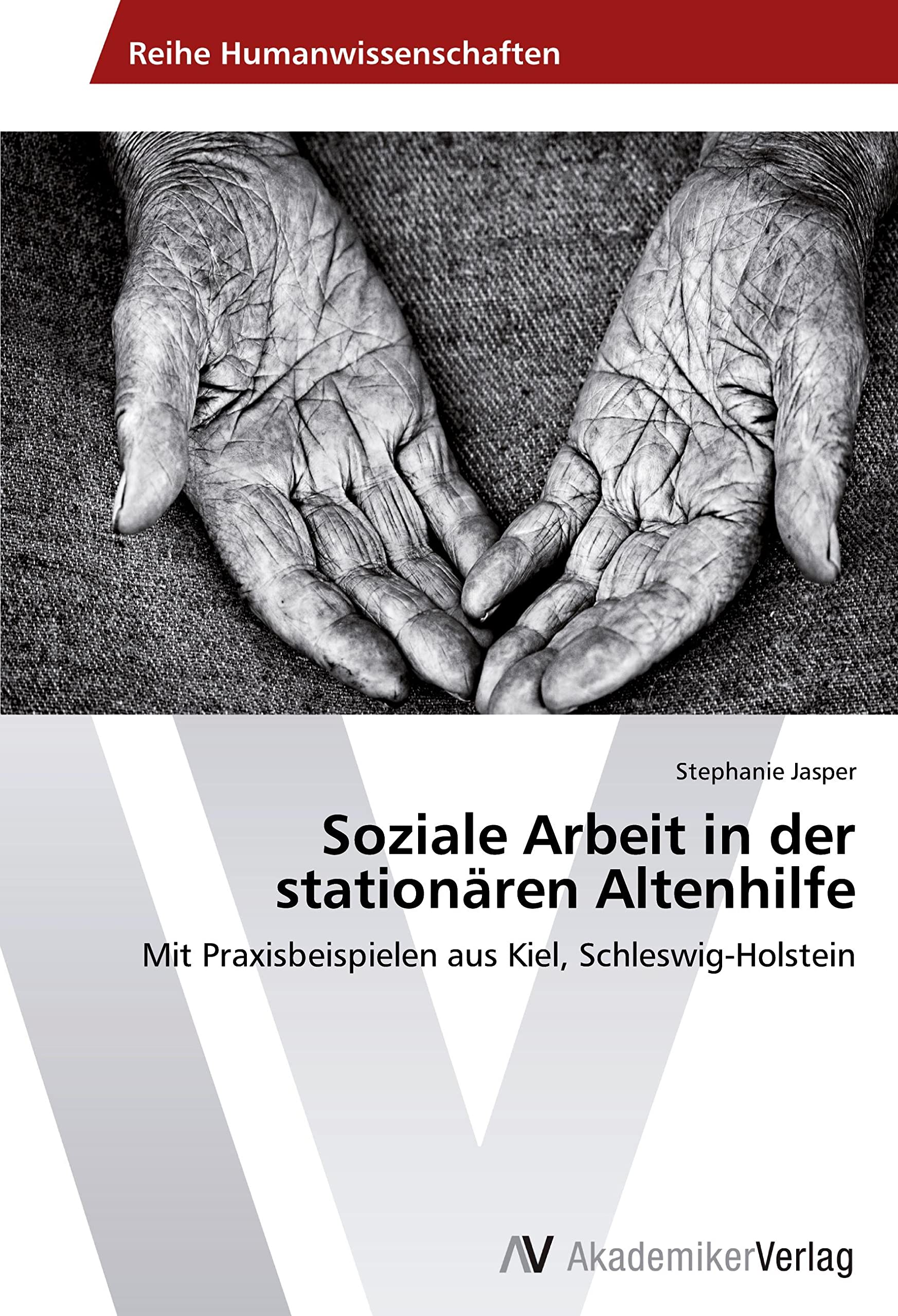 Soziale Arbeit in der stationären Altenhilfe: Mit Praxisbeispielen aus Kiel, Schleswig-Holstein Education & Training