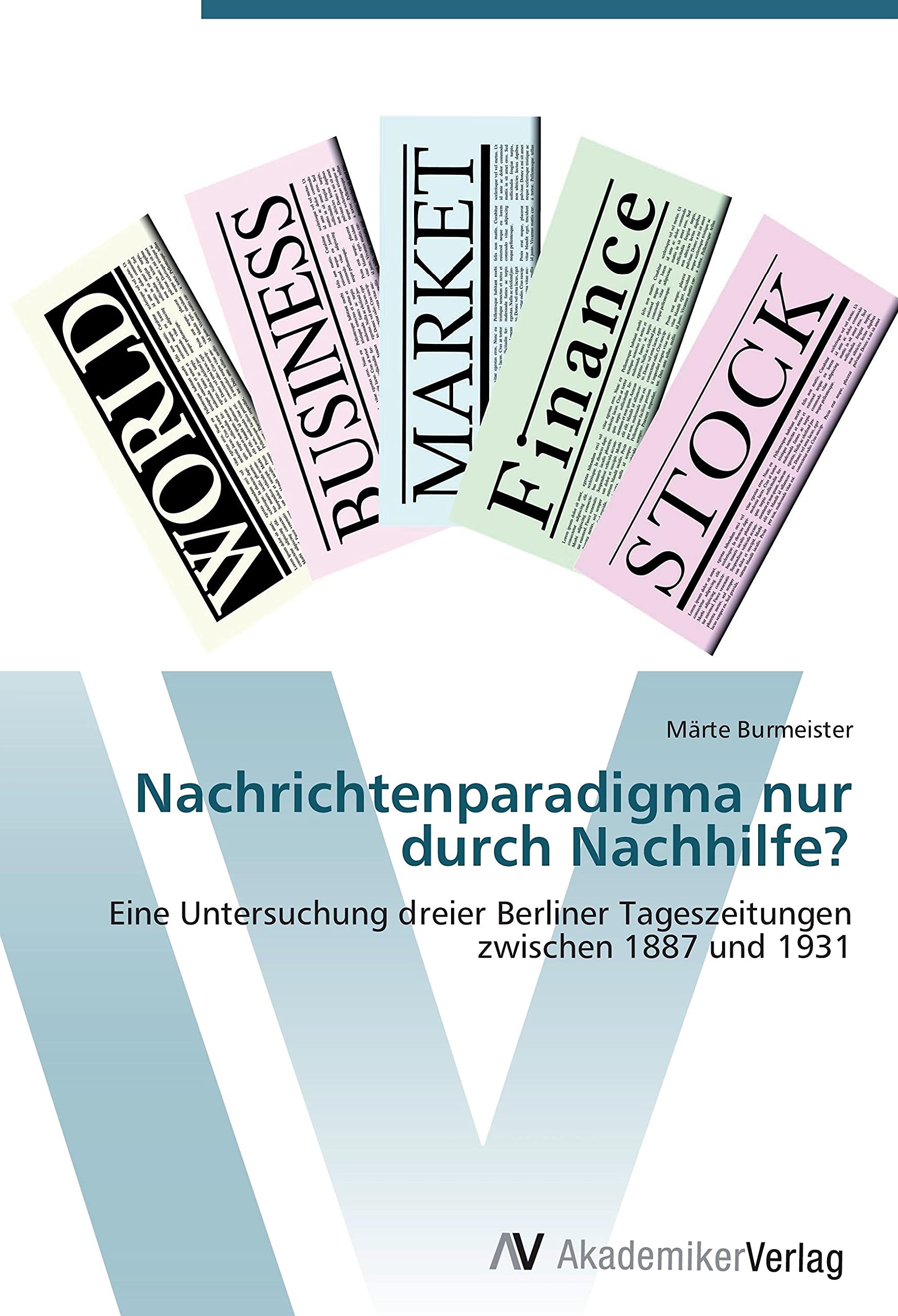 Nachrichtenparadigma nur durch Nachhilfe?: Eine Untersuchung dreier Berliner Tageszeitungen zwischen 1887 und 1931 Law