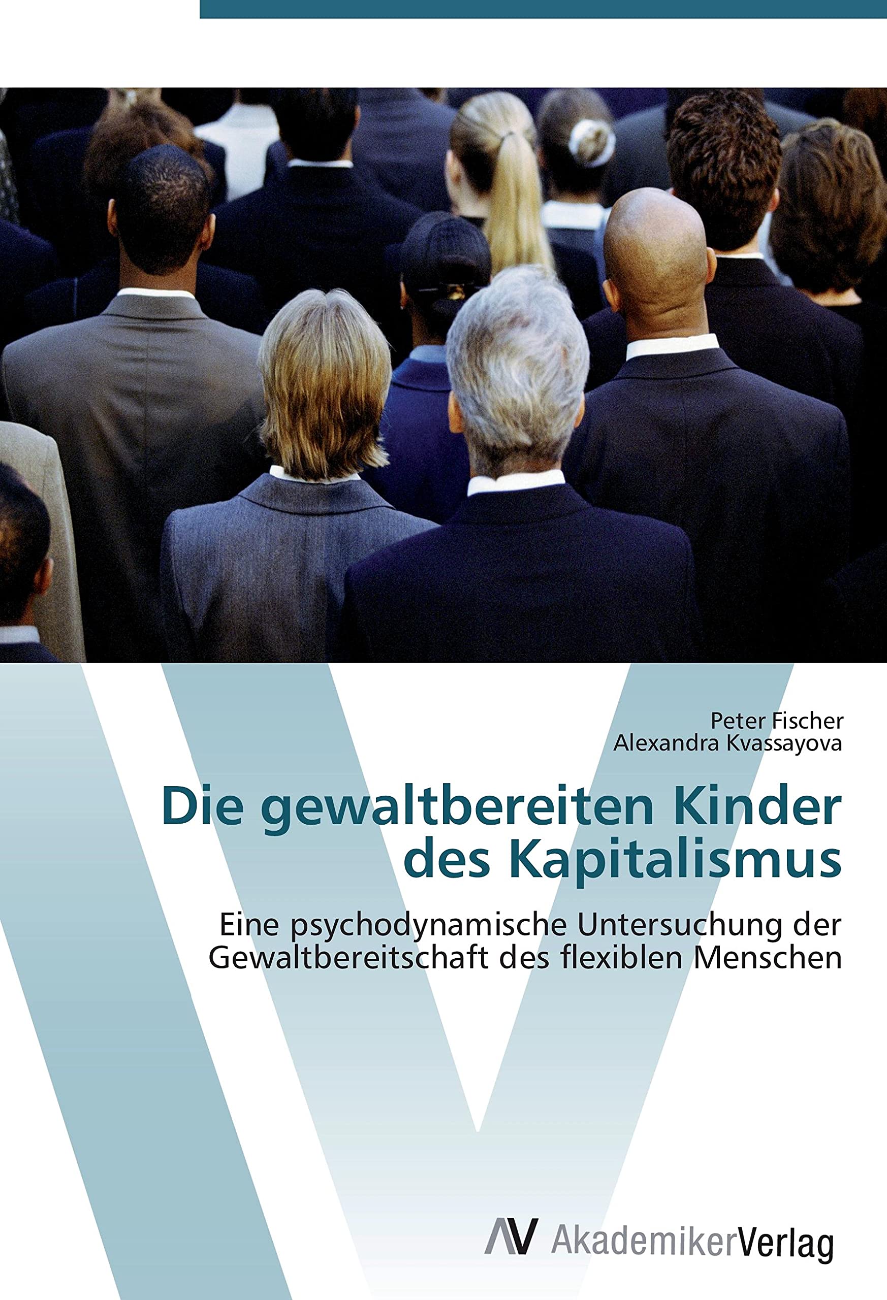 Die gewaltbereiten Kinder des Kapitalismus: Eine psychodynamische Untersuchung der Gewaltbereitschaft des flexiblen Menschen Politics & History