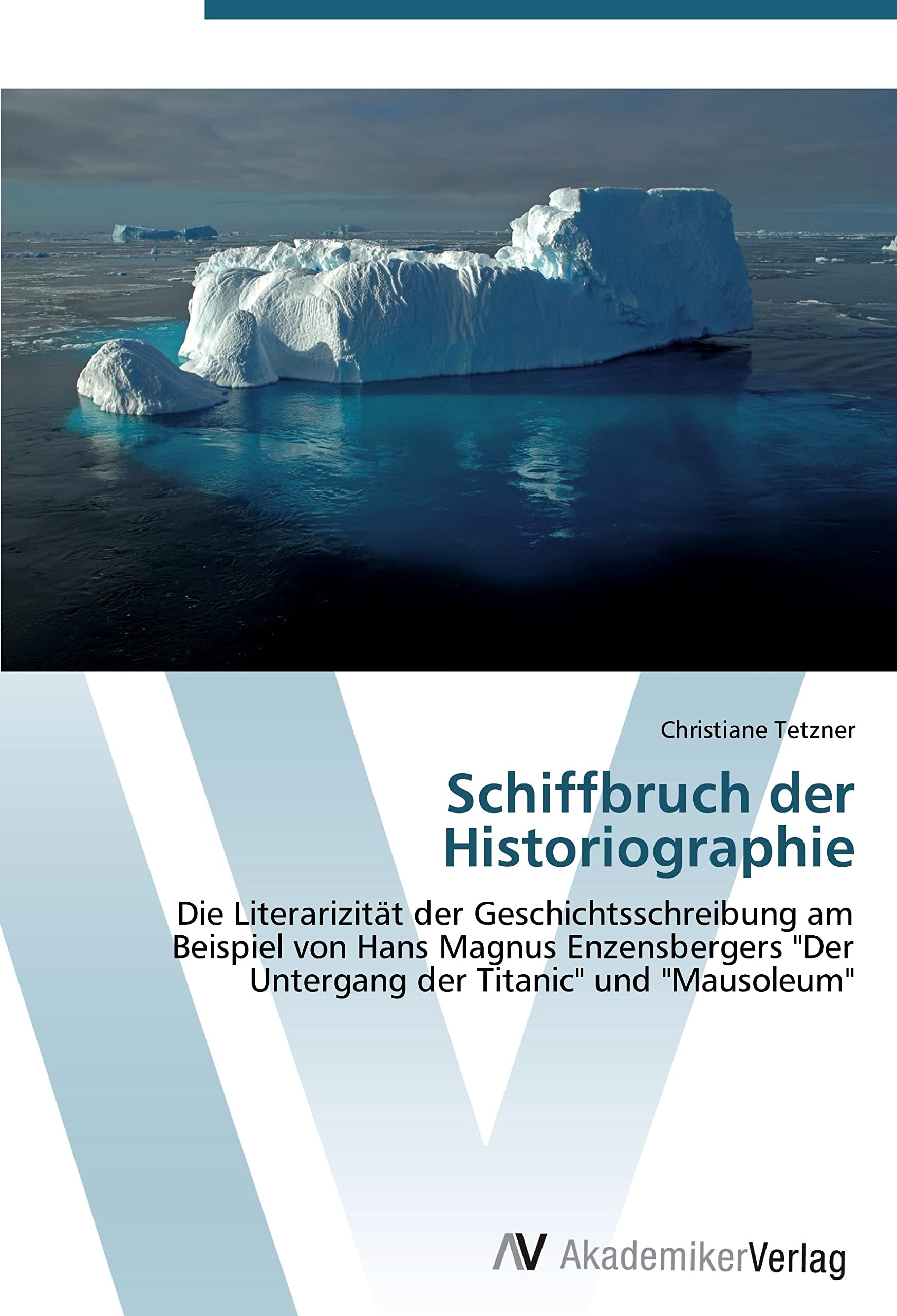 Schiffbruch der Historiographie: Die Literarizität der Geschichtsschreibung am Beispiel von Hans Magnus Enzensbergers "Der Untergang der Titanic" und "Mausoleum" Learning & Reference
