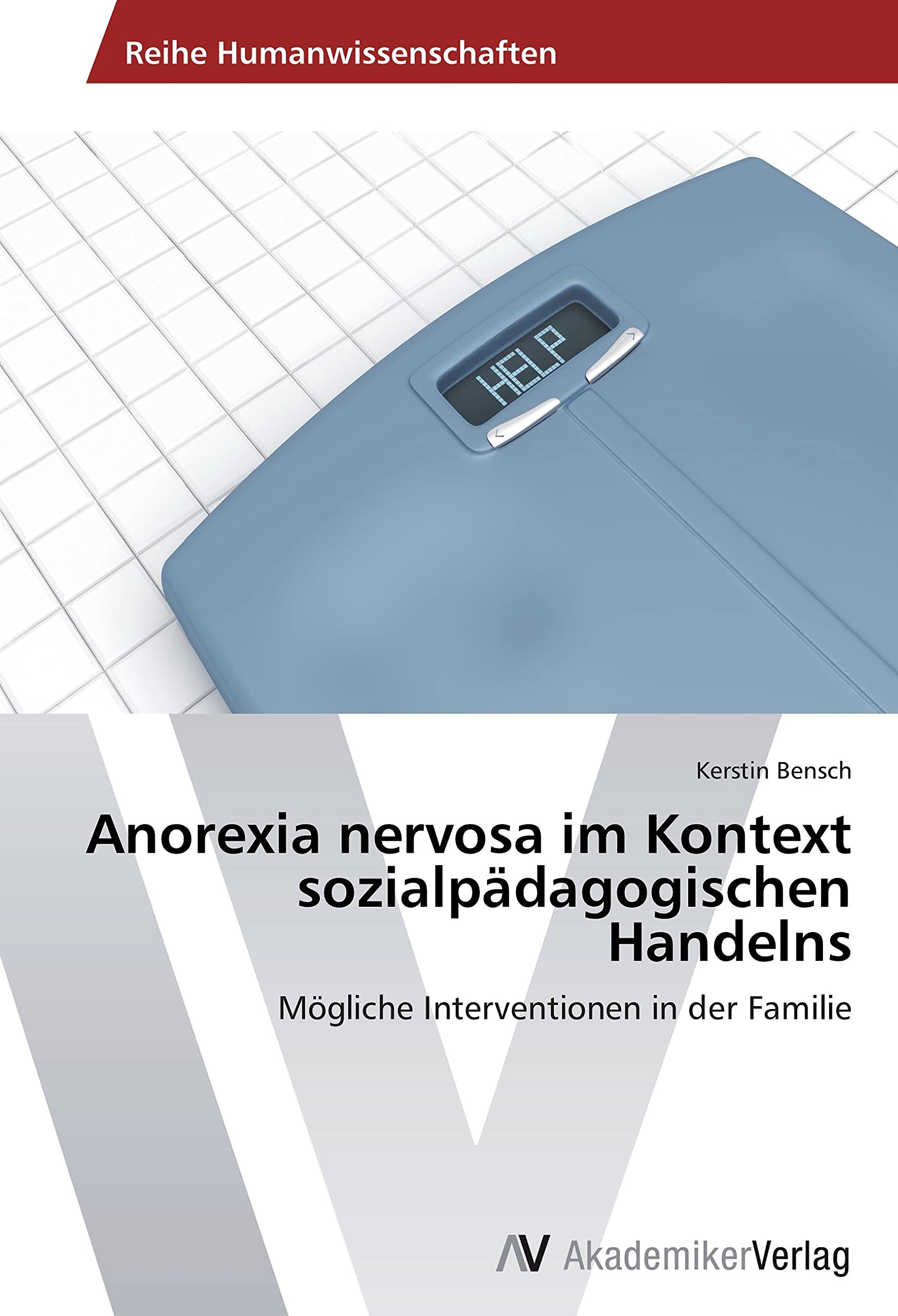 Anorexia nervosa im Kontext sozialpädagogischen Handelns: Mögliche Interventionen in der Familie Social Sciences
