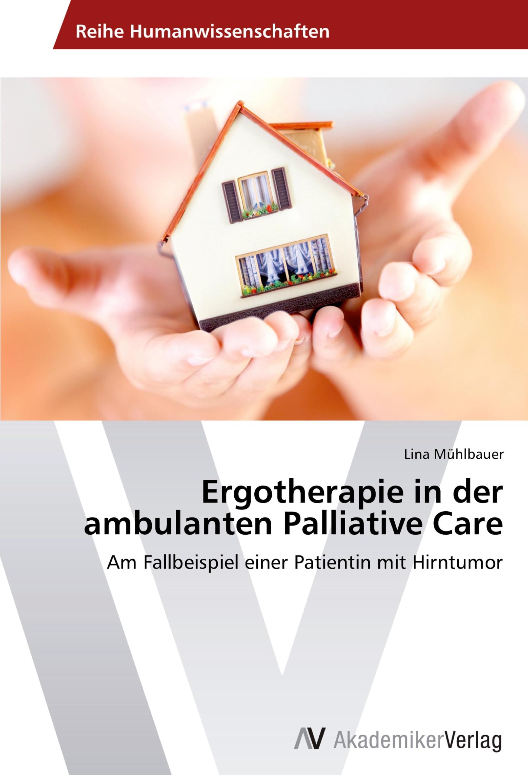 Ergotherapie in der ambulanten Palliative Care: Am Fallbeispiel einer Patientin mit Hirntumor Medicine