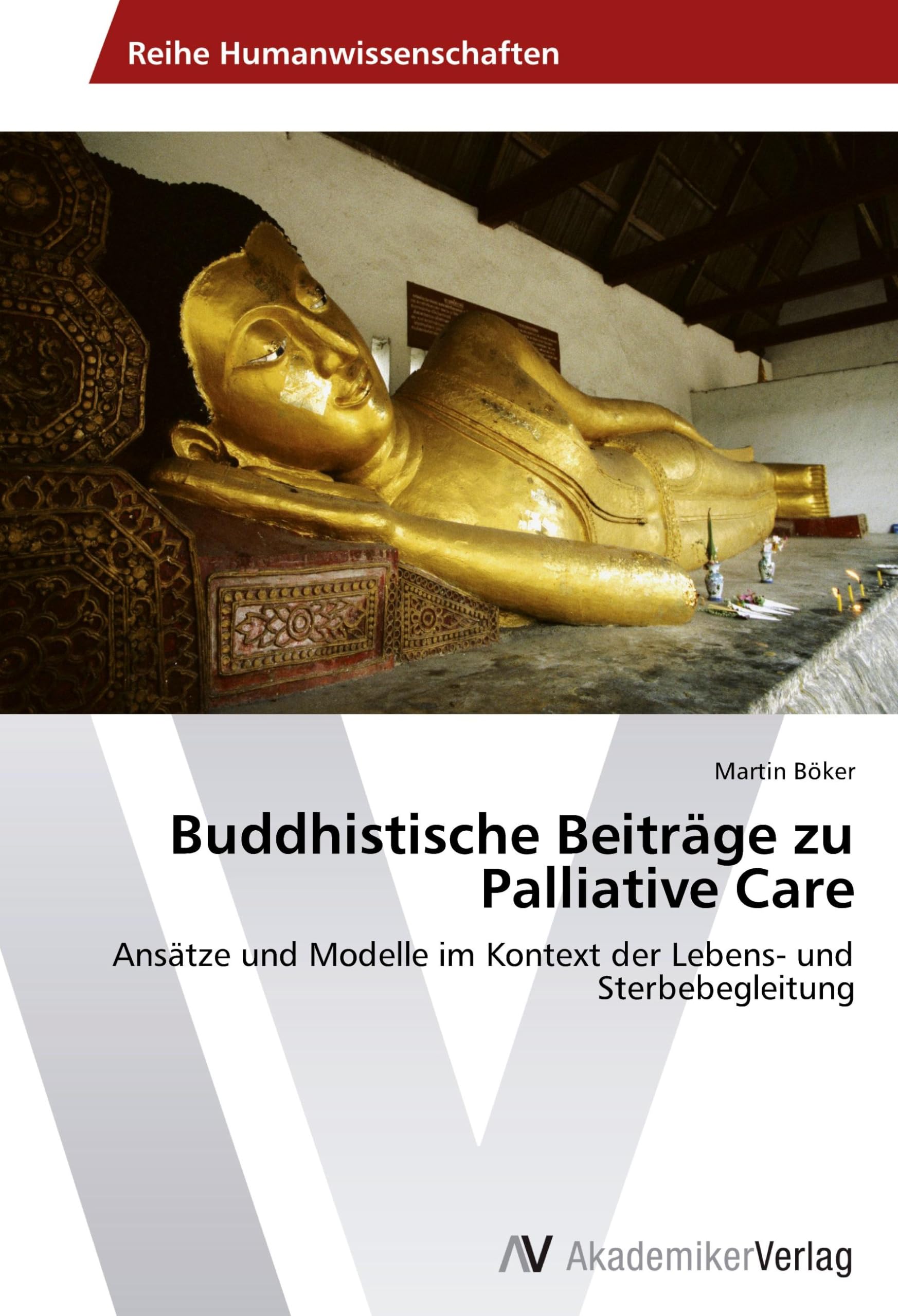 Buddhistische Beiträge zu Palliative Care: Ansätze und Modelle im Kontext der Lebens- und Sterbebegleitung Philosophy