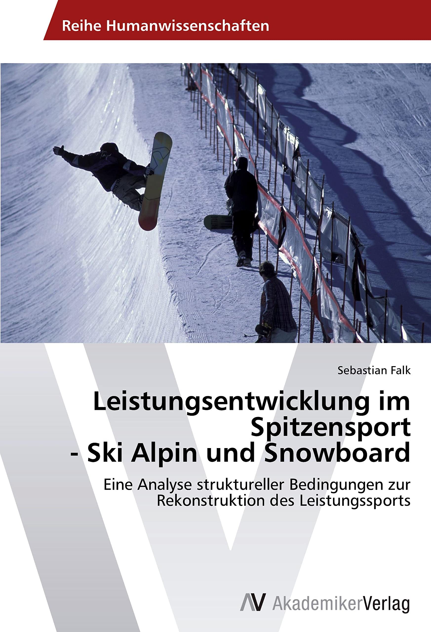 Leistungsentwicklung im Spitzensport - Ski Alpin und Snowboard: Eine Analyse struktureller Bedingungen zur Rekonstruktion des Leistungssports Leisure & Fun
