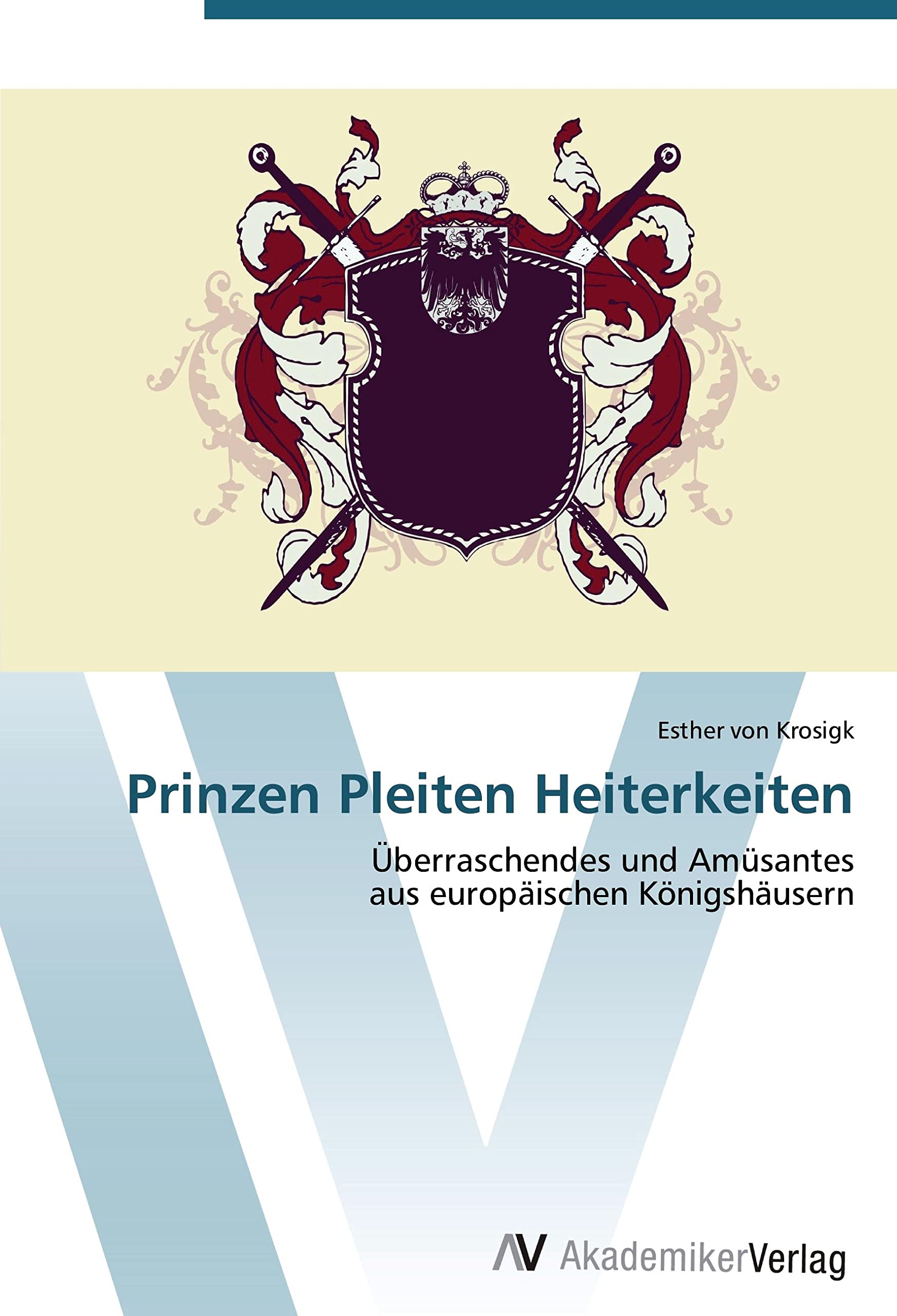 Prinzen Pleiten Heiterkeiten: Überraschendes und Amüsantes aus europäischen Königshäusern Politics & History