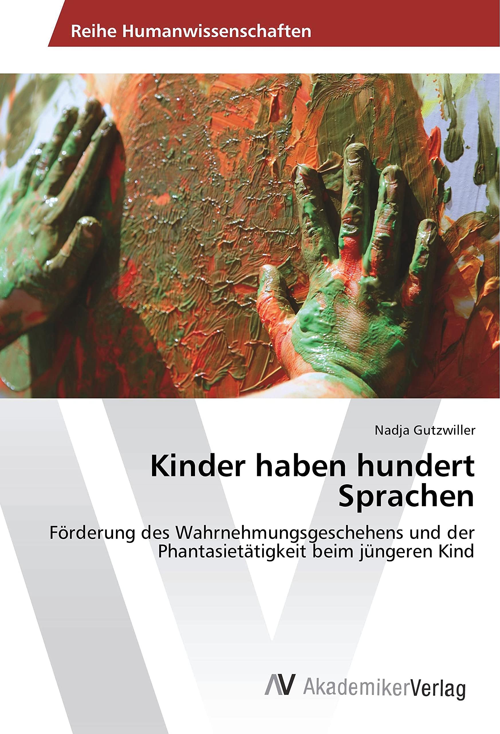 Kinder haben hundert Sprachen: Förderung des Wahrnehmungsgeschehens und der Phantasietätigkeit beim jüngeren Kind Learning & Reference