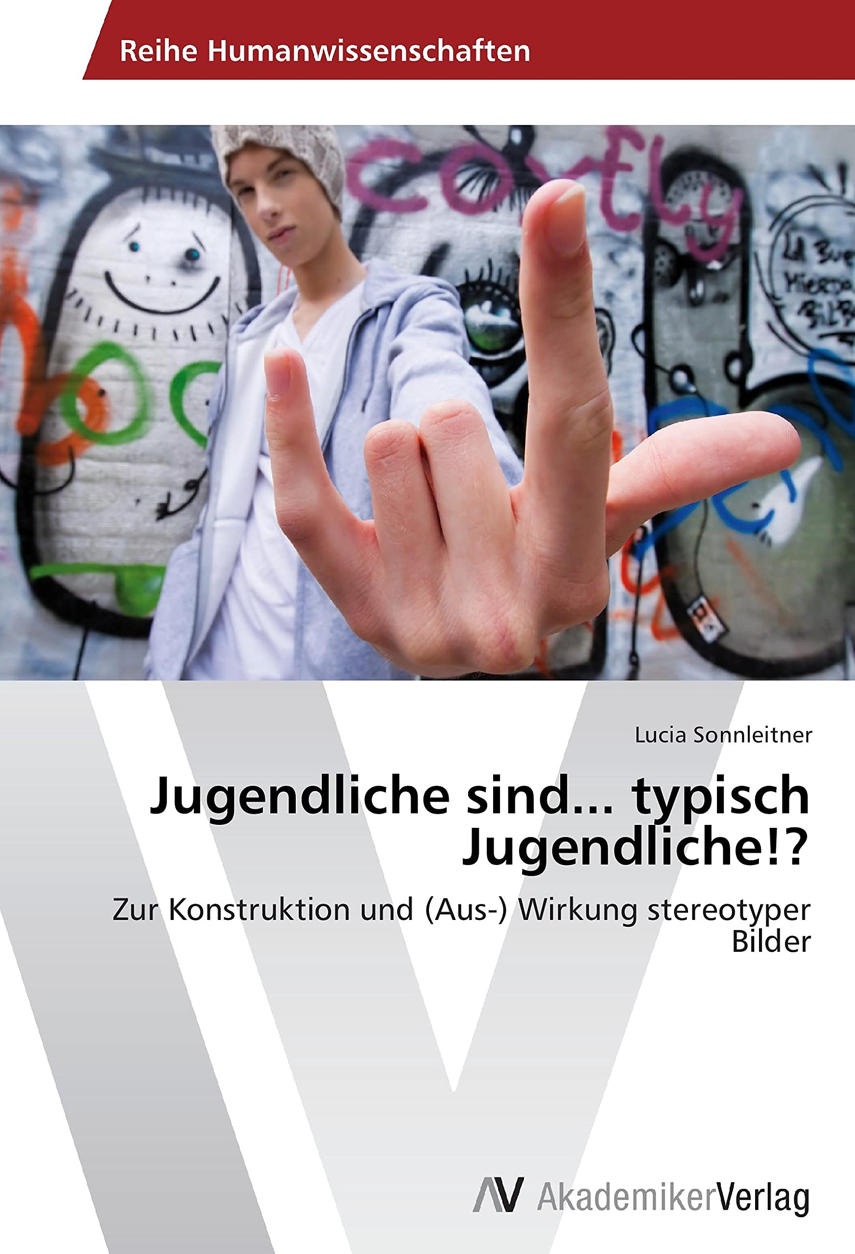 Jugendliche sind... typisch Jugendliche!?: Zur Konstruktion und (Aus-) Wirkung stereotyper Bilder Social Sciences
