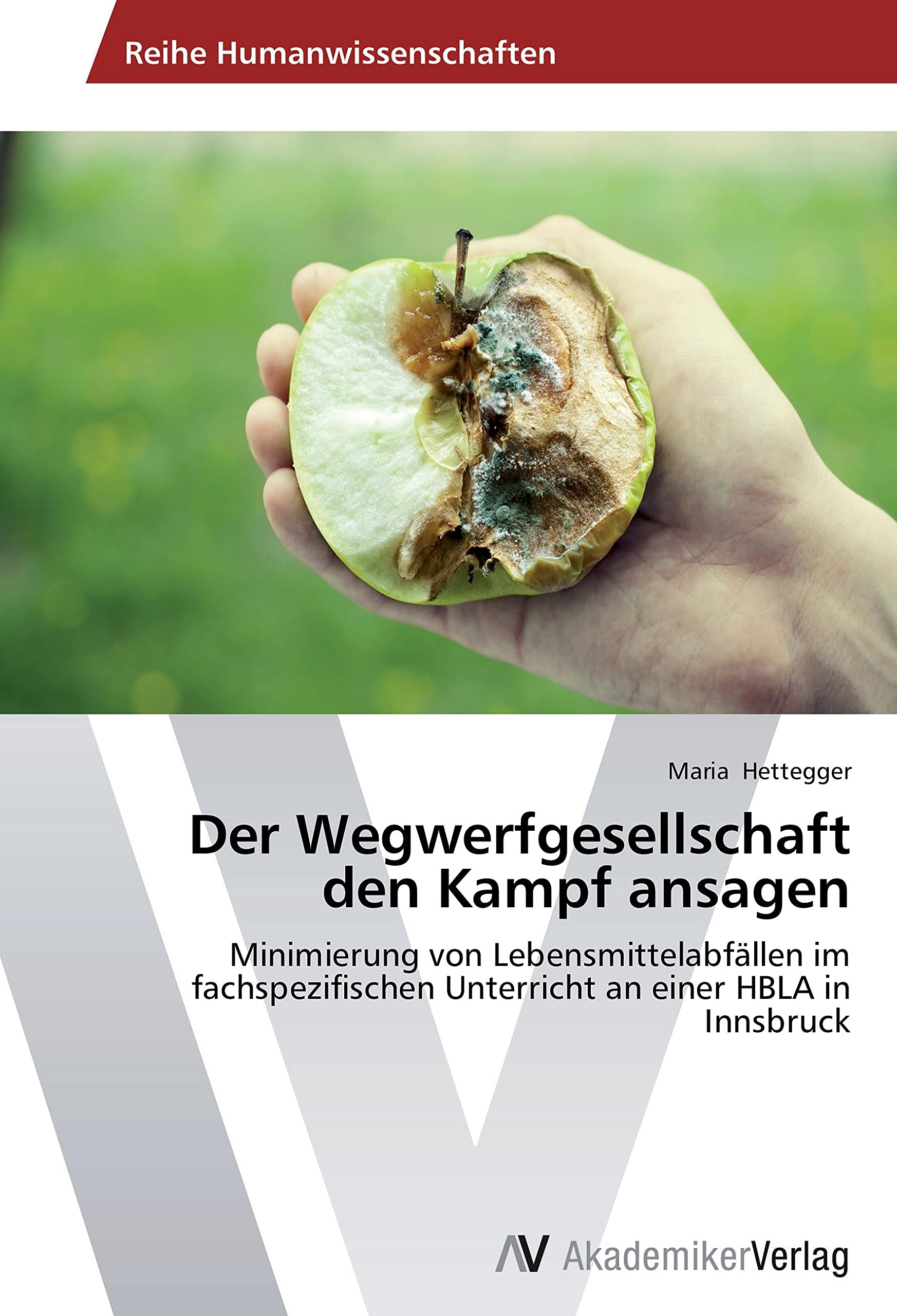 Der Wegwerfgesellschaft den Kampf ansagen: Minimierung von Lebensmittelabfällen im fachspezifischen Unterricht an einer HBLA in Innsbruck Natural Sciences