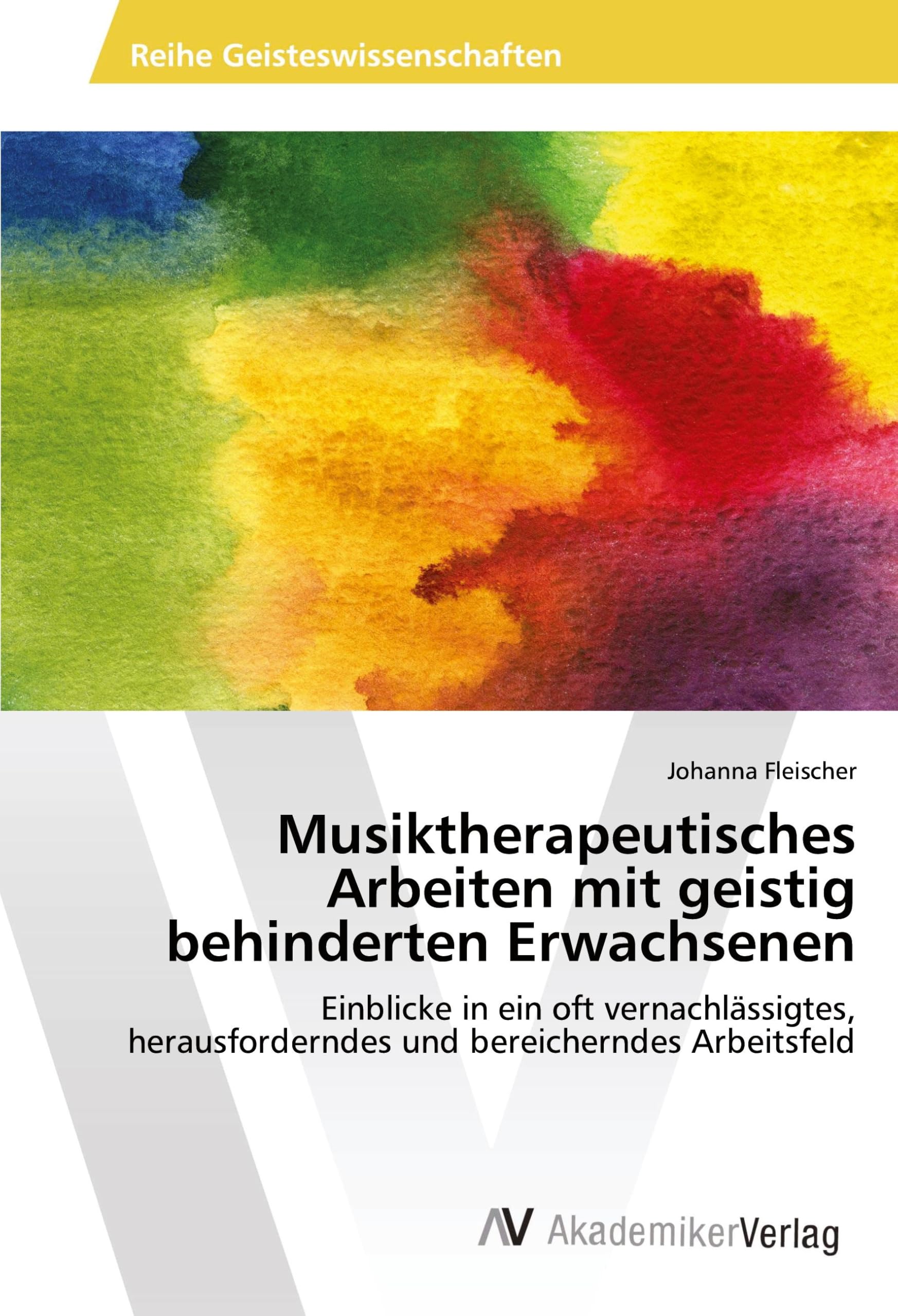 Musiktherapeutisches Arbeiten mit geistig behinderten Erwachsenen: Einblicke in ein oft vernachlässigtes, herausforderndes und bereicherndes Arbeitsfeld Politics & History