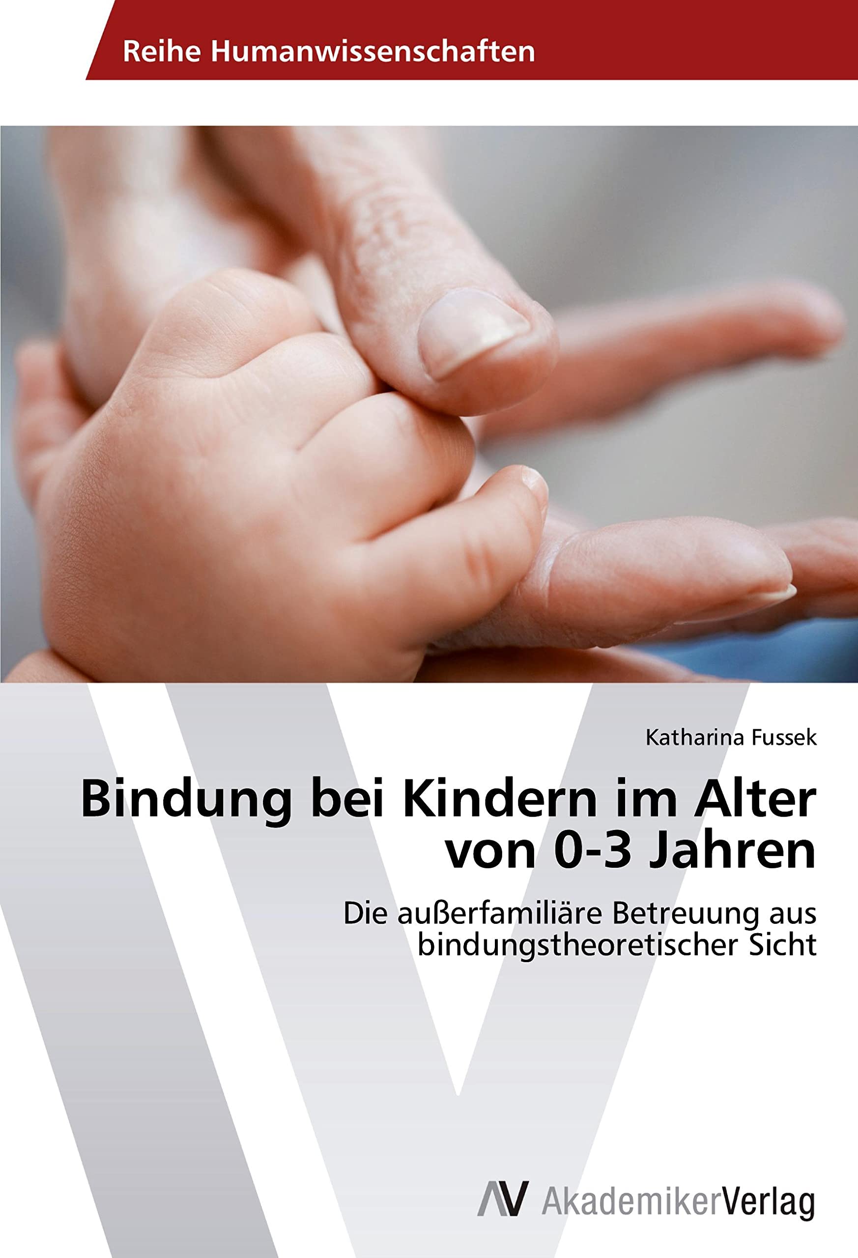 Bindung bei Kindern im Alter von 0-3 Jahren: Die außerfamiliäre Betreuung aus bindungstheoretischer Sicht Learning & Reference