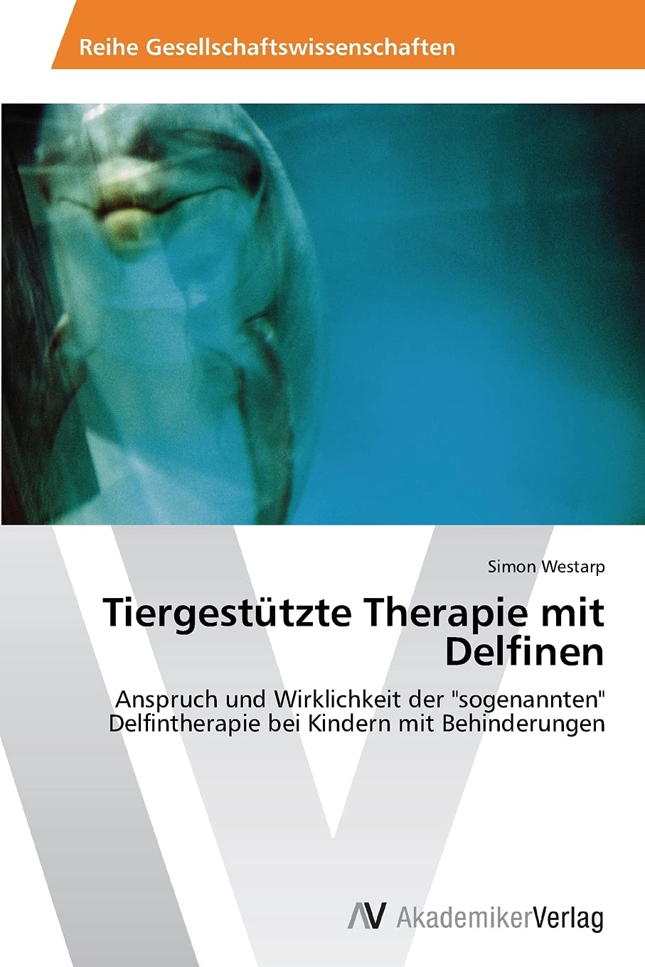 Tiergestützte Therapie mit Delfinen: Anspruch und Wirklichkeit der "sogenannten" Delfintherapie bei Kindern mit Behinderungen Medicine