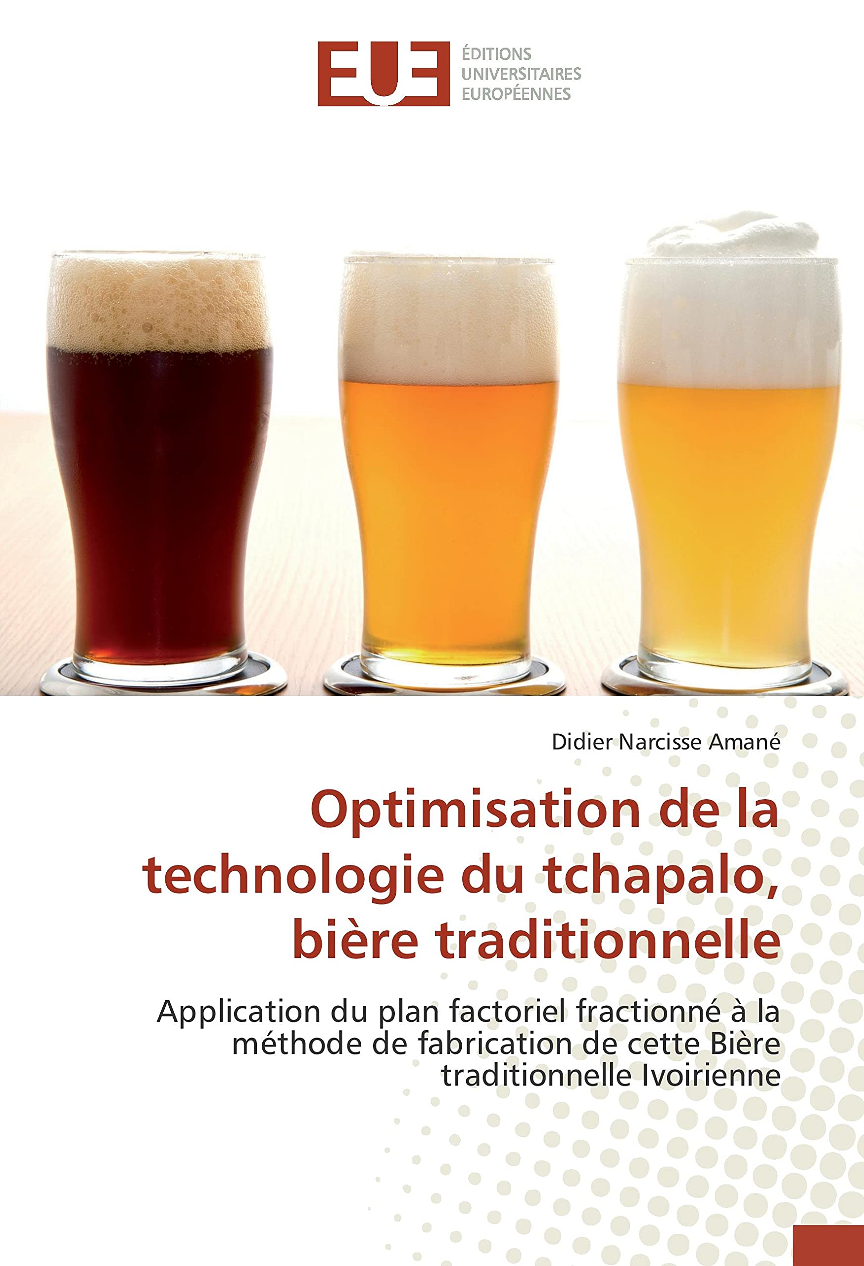 Optimisation de la technologie du tchapalo, bière traditionnelle: Application du plan factoriel fractionné à la méthode de fabrication de cette Bière traditionnelle Ivoirienne book