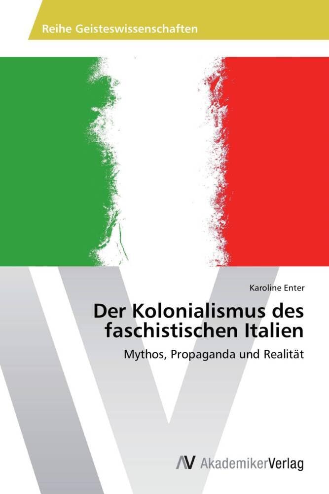 Der Kolonialismus des faschistischen Italien: Mythos, Propaganda und Realität Learning & Reference