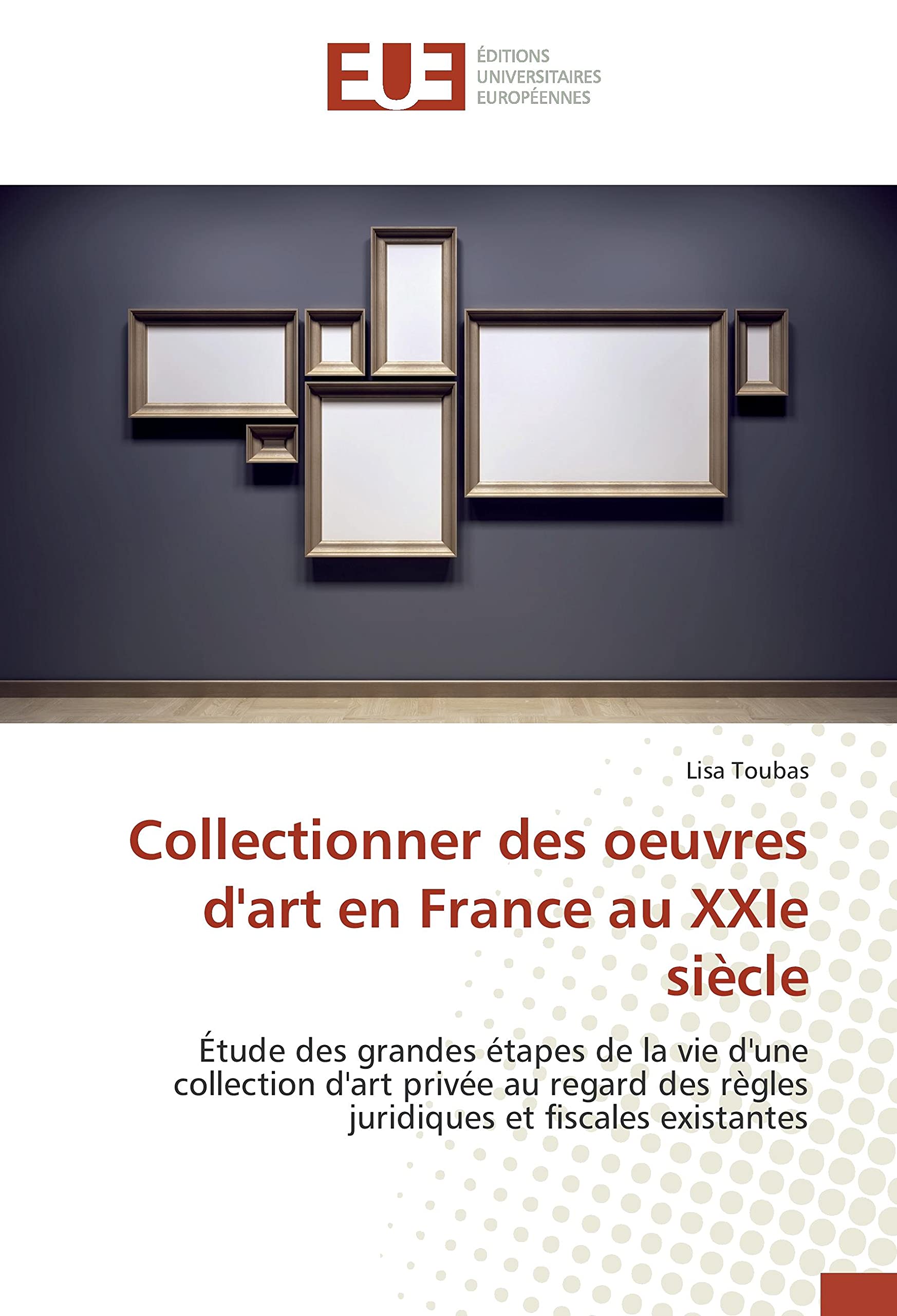 Collectionner des oeuvres d'art en France au XXIe siècle: Étude des grandes étapes de la vie d'une collection d'art privée au regard des règles juridiques et fiscales existantes book