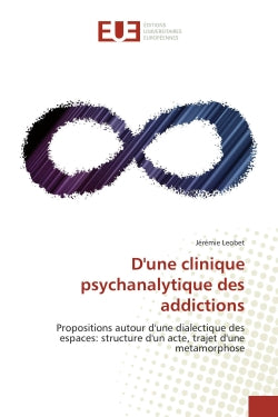 D'une clinique psychanalytique des addictions : Propositions autour d'une dialectique des espaces : structure d'un acte, trajet d'une metamorphose Essays & Short Stories