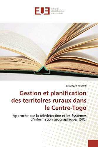 Gestion et planification des territoires ruraux dans le Centre-Togo: Approche par la télédétection et les Systèmes d’information géographiques (SIG) book