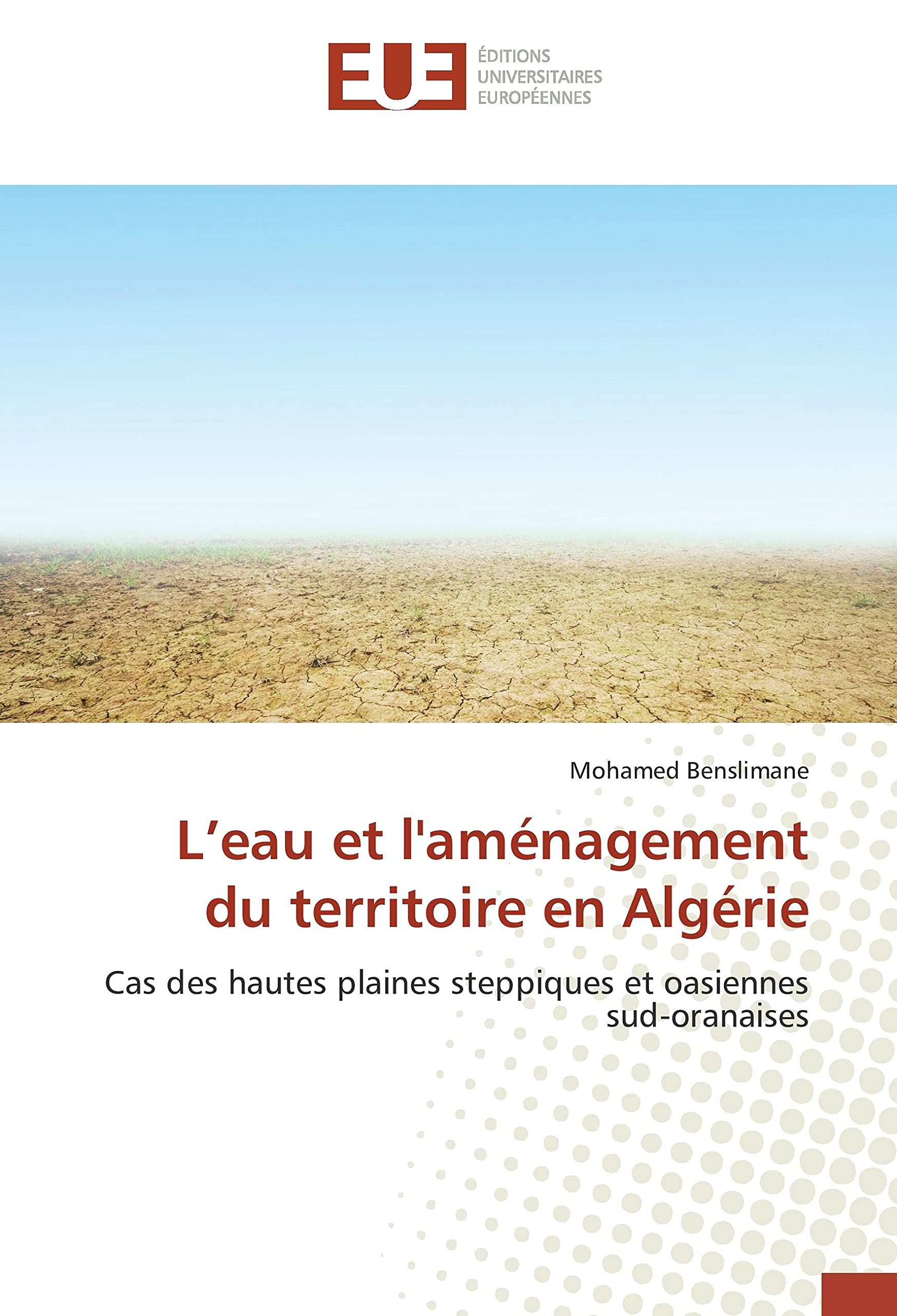L’eau et l'aménagement du territoire en Algérie: Cas des hautes plaines steppiques et oasiennes sud-oranaises book