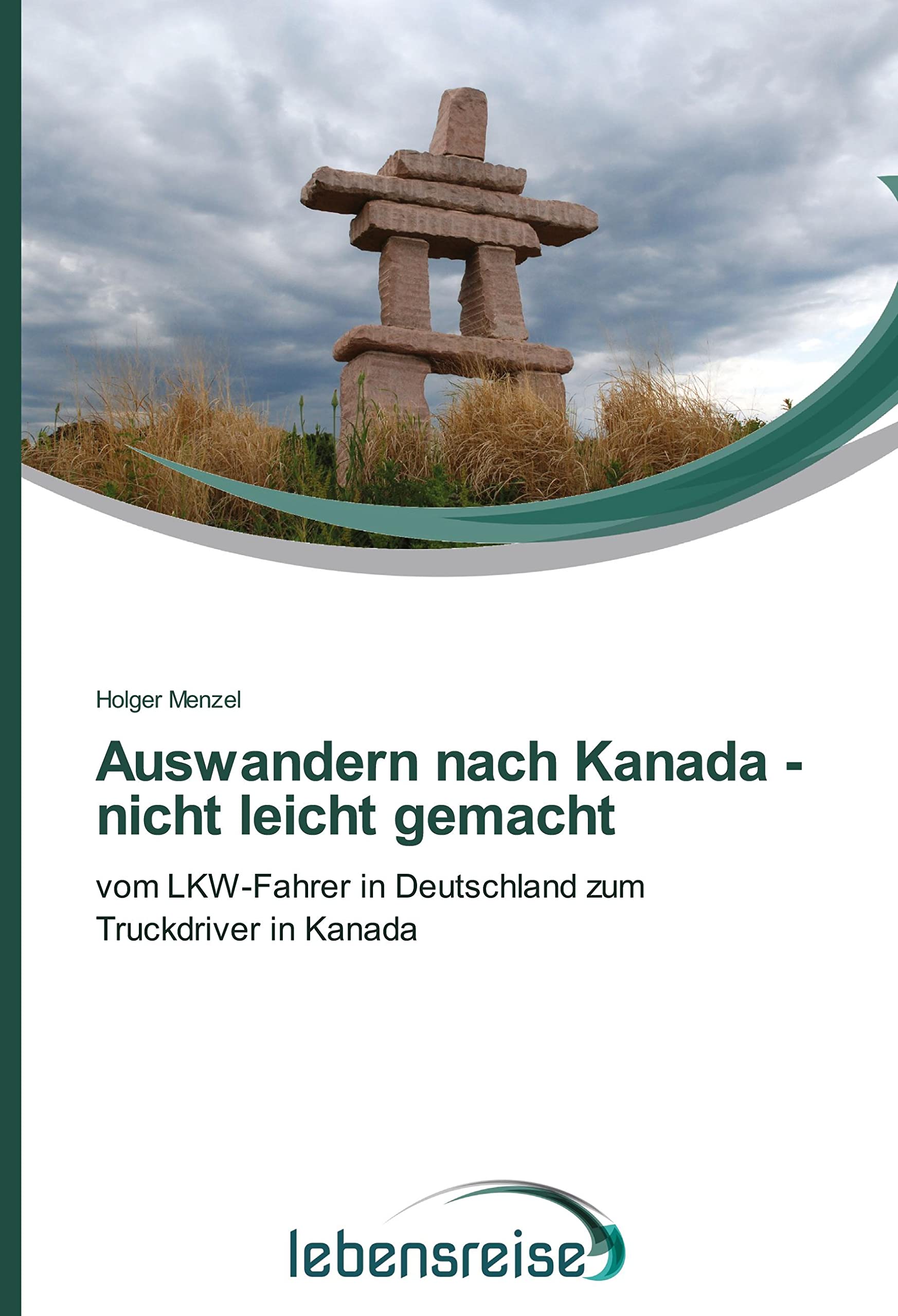 Auswandern nach Kanada - nicht leicht gemacht: vom LKW-Fahrer in Deutschland zum Truckdriver in Kanada Business, Finance & Career