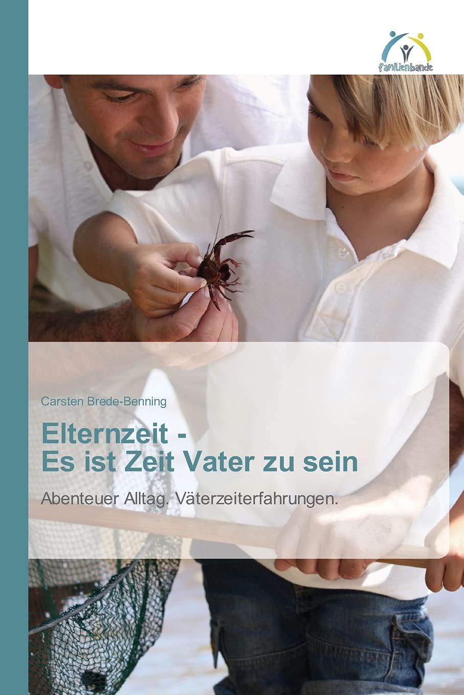 Elternzeit - Es ist Zeit Vater zu sein: Abenteuer Alltag. Väterzeiterfahrungen. Psychology
