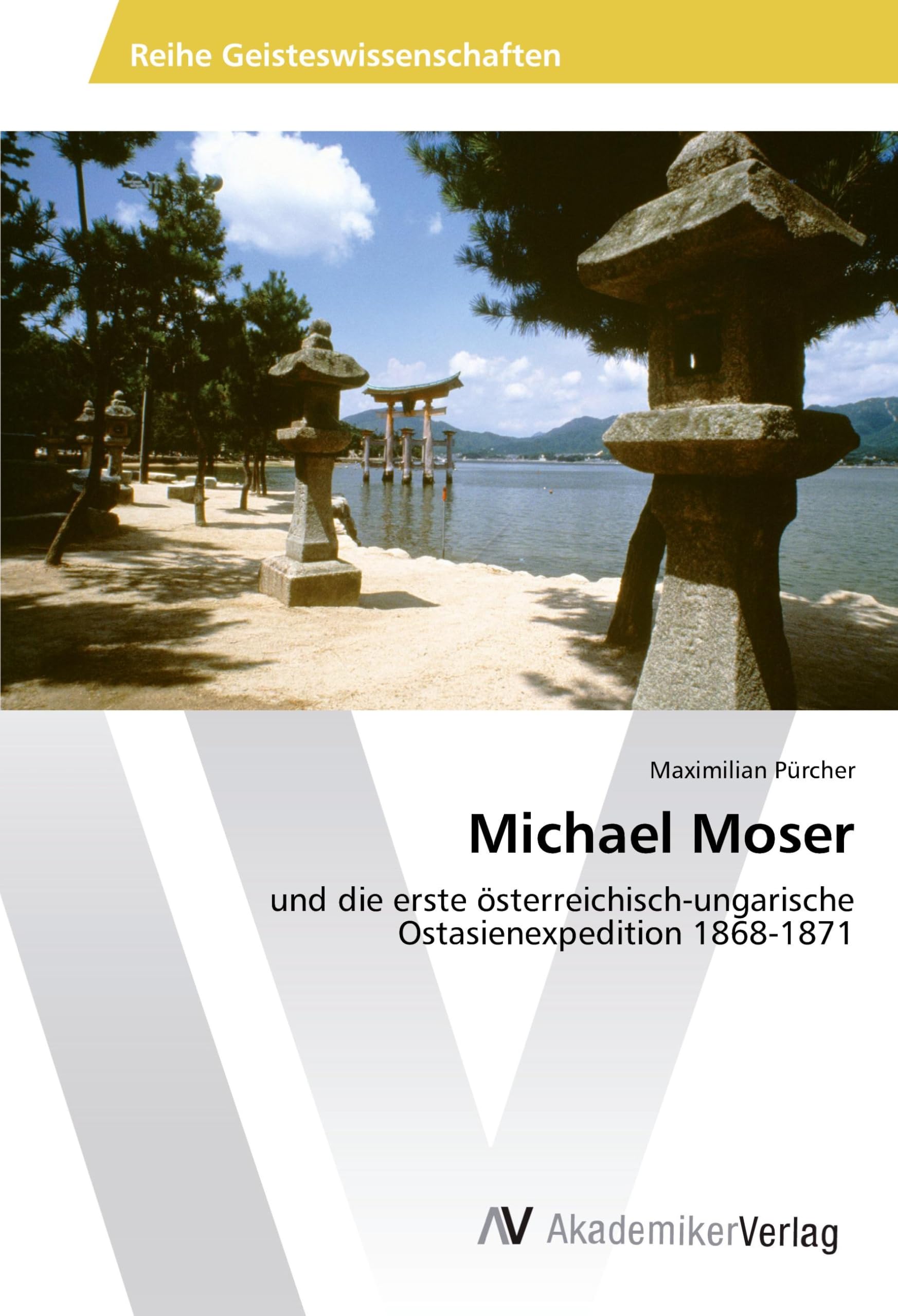 Michael Moser: und die erste österreichisch-ungarische Ostasienexpedition 1868-1871 Politics & History