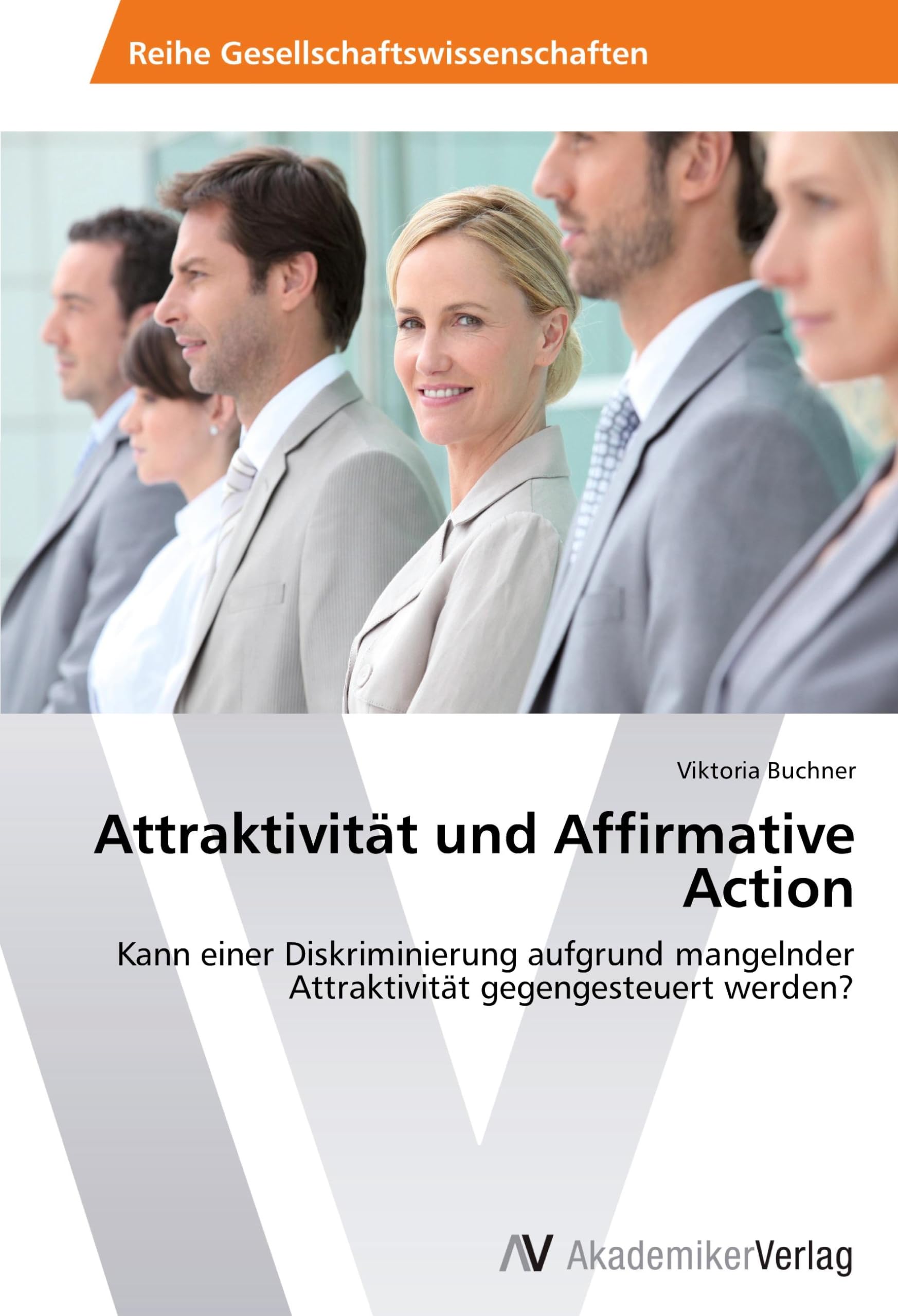 Attraktivität und Affirmative Action: Kann einer Diskriminierung aufgrund mangelnder Attraktivität gegengesteuert werden? Law