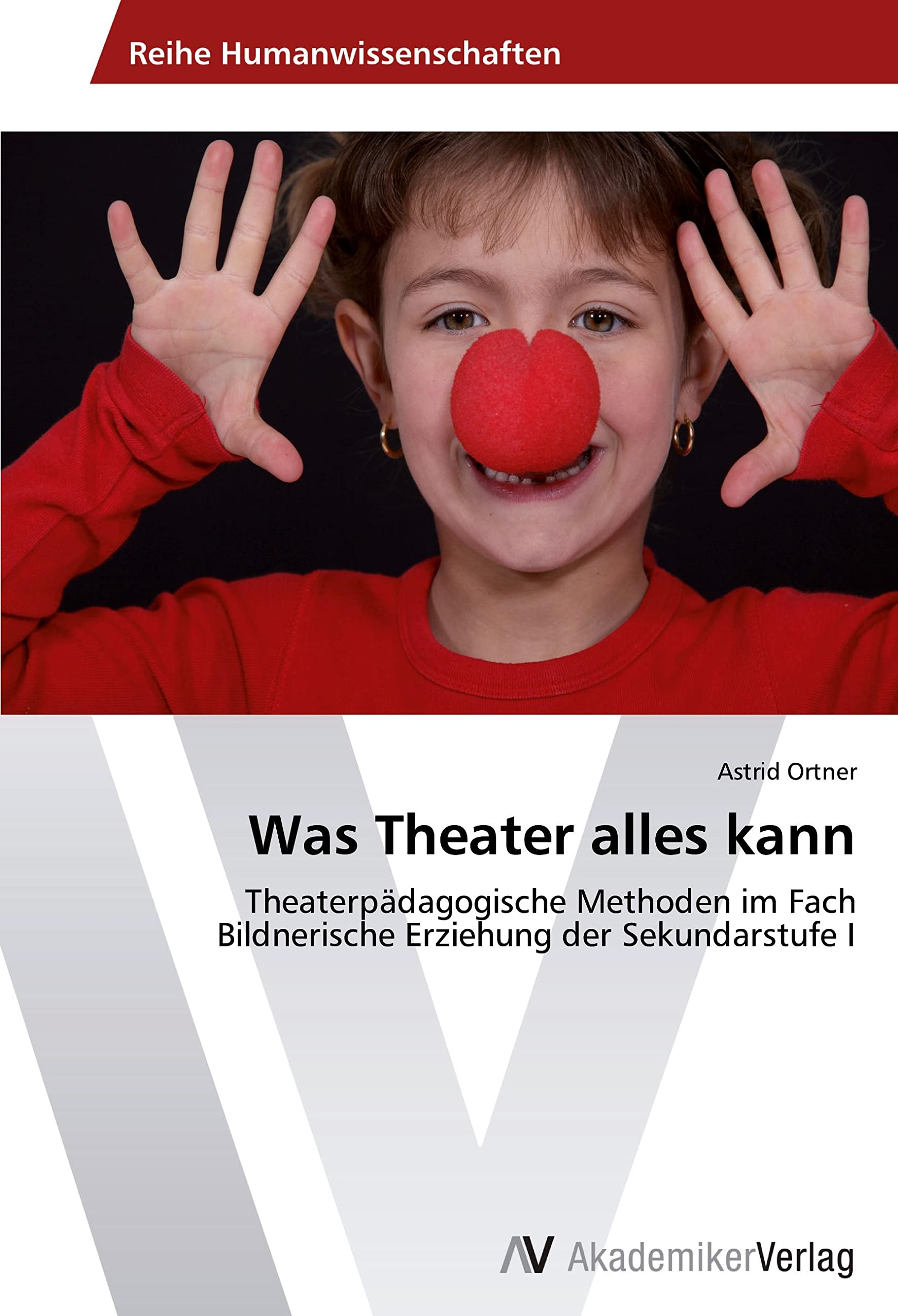 Was Theater alles kann: Theaterpädagogische Methoden im Fach Bildnerische Erziehung der Sekundarstufe I Learning & Reference